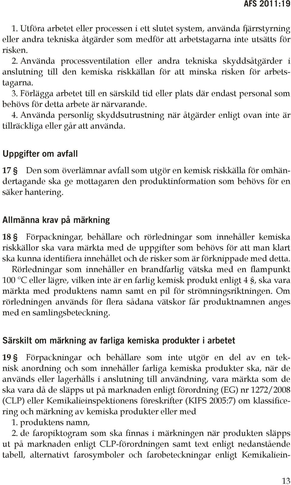 Förlägga arbetet till en särskild tid eller plats där endast personal som behövs för detta arbete är närvarande. 4.