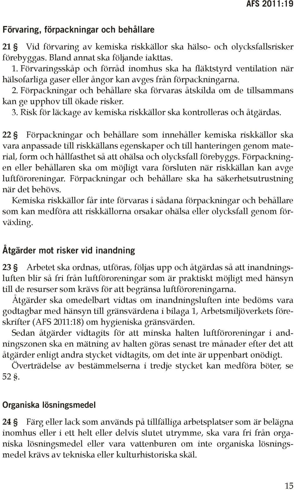 Förpackningar och behållare ska förvaras åtskilda om de tillsammans kan ge upphov till ökade risker. 3. Risk för läckage av kemiska riskkällor ska kontrolleras och åtgärdas.