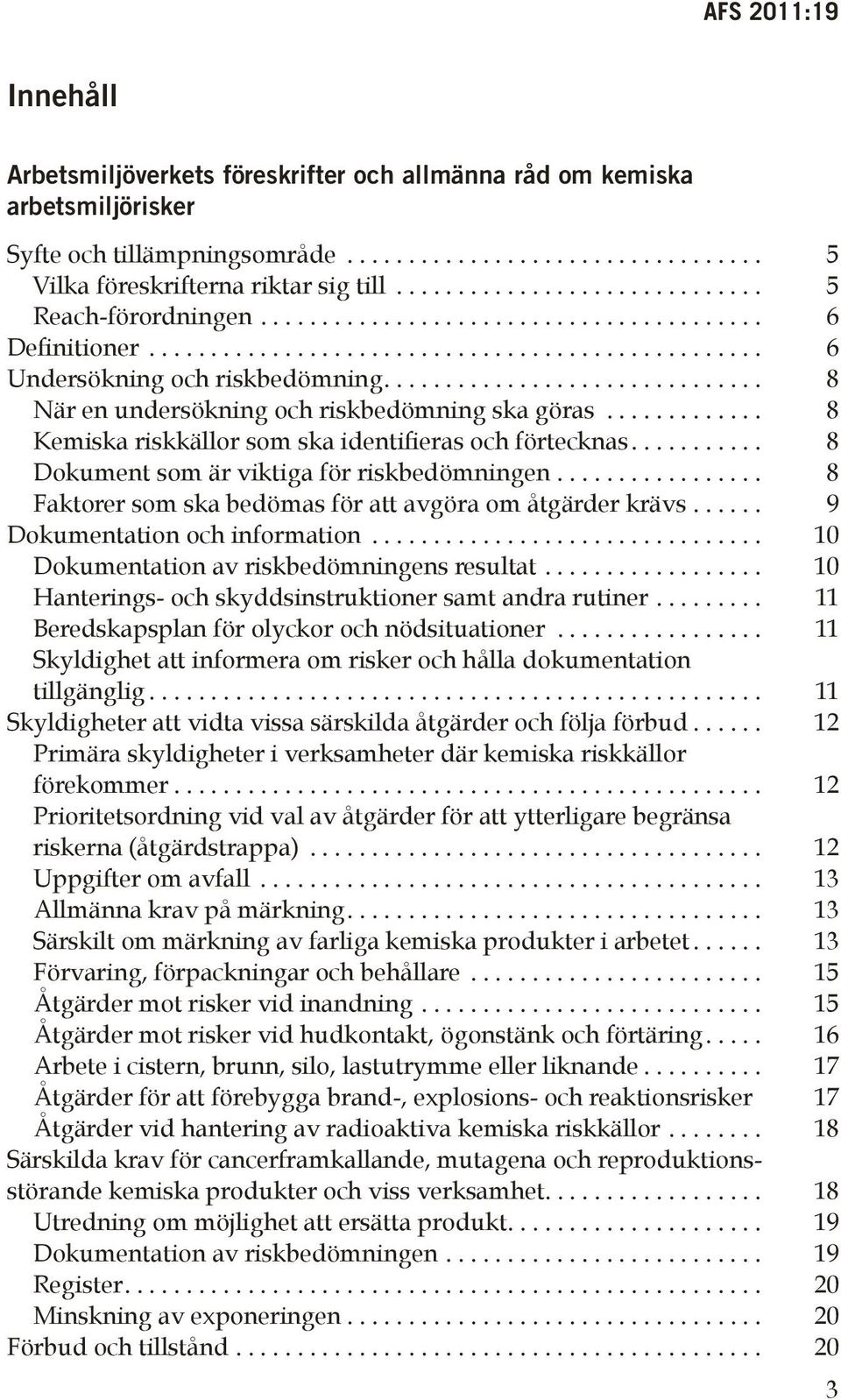 .. 8 Faktorer som ska bedömas för att avgöra om åtgärder krävs... 9 Dokumentation och information... 10 Dokumentation av riskbedömningens resultat.