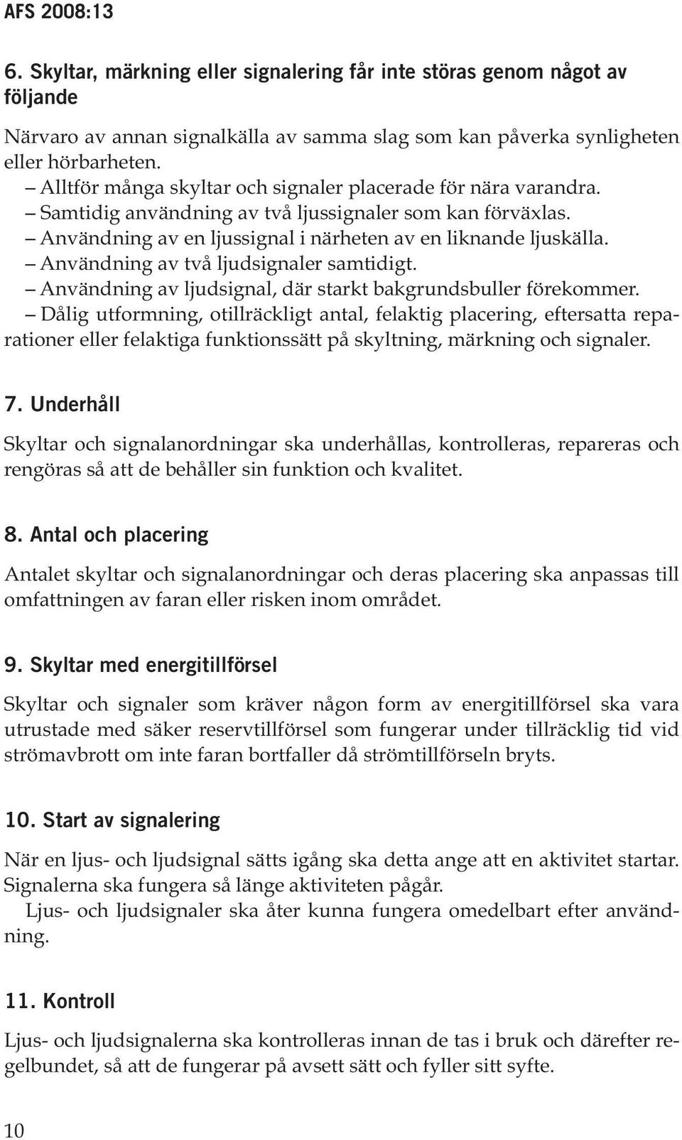 Användning av två ljudsignaler samtidigt. Användning av ljudsignal, där starkt bakgrundsbuller förekommer.