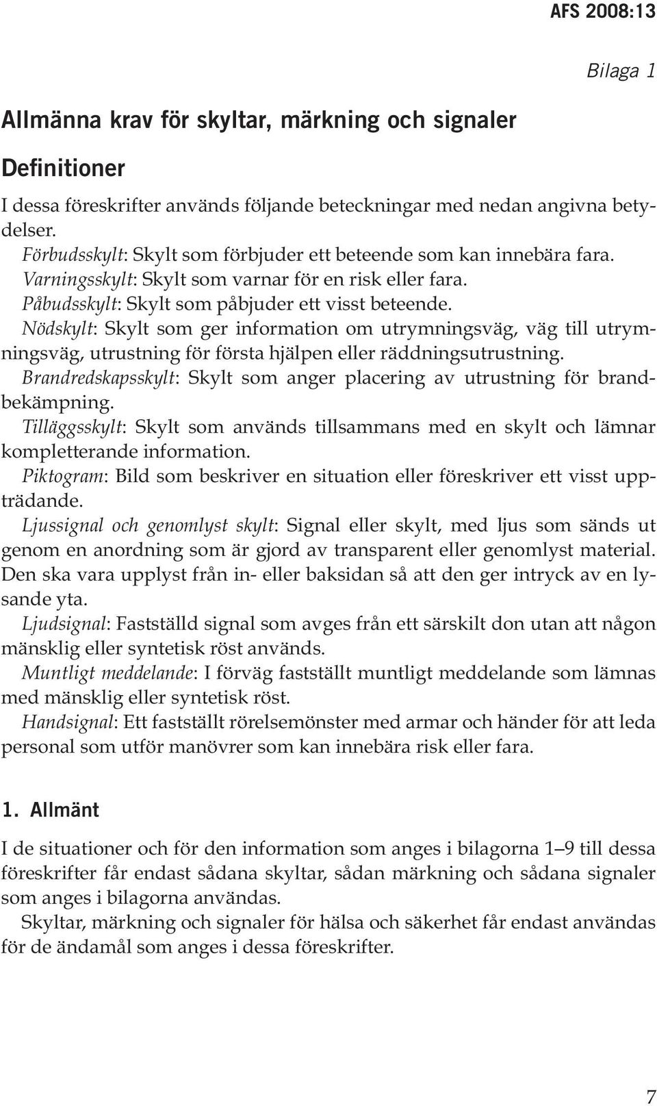 Nödskylt: Skylt som ger information om utrymningsväg, väg till utrymningsväg, utrustning för första hjälpen eller räddningsutrustning.