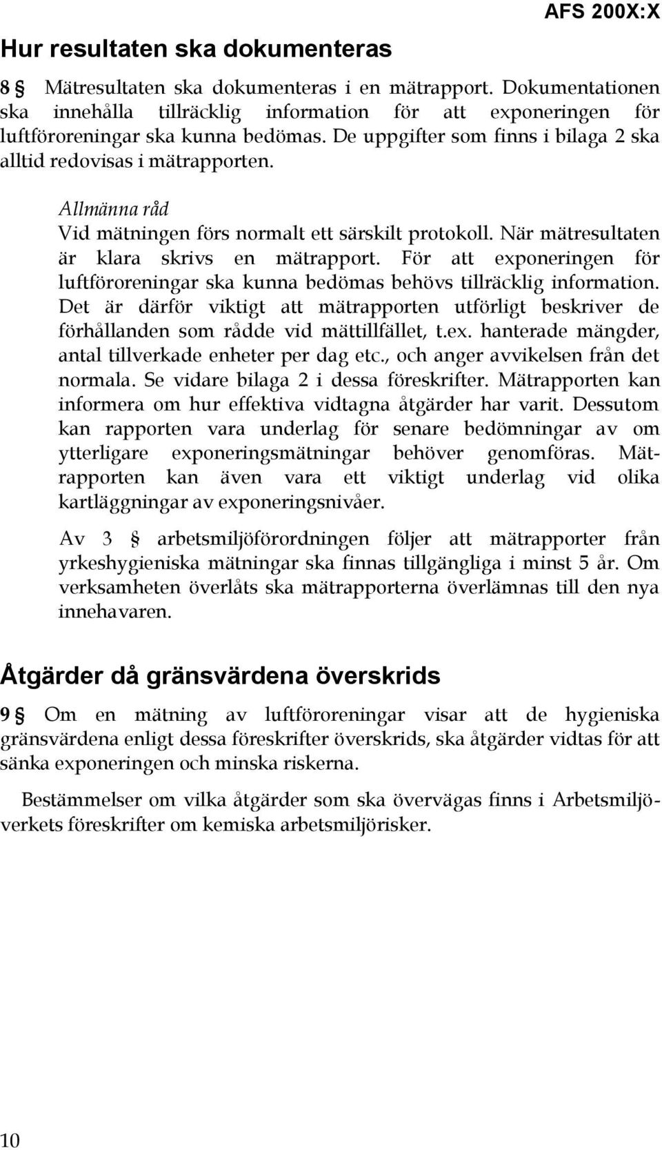 Allmänna råd Vid mätningen förs normalt ett särskilt protokoll. När mätresultaten är klara skrivs en mätrapport.