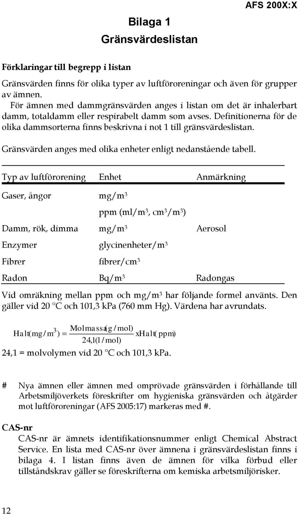 Definitionerna för de olika dammsorterna finns beskrivna i not 1 till gränsvärdeslistan. Gränsvärden anges med olika enheter enligt nedanstående tabell.