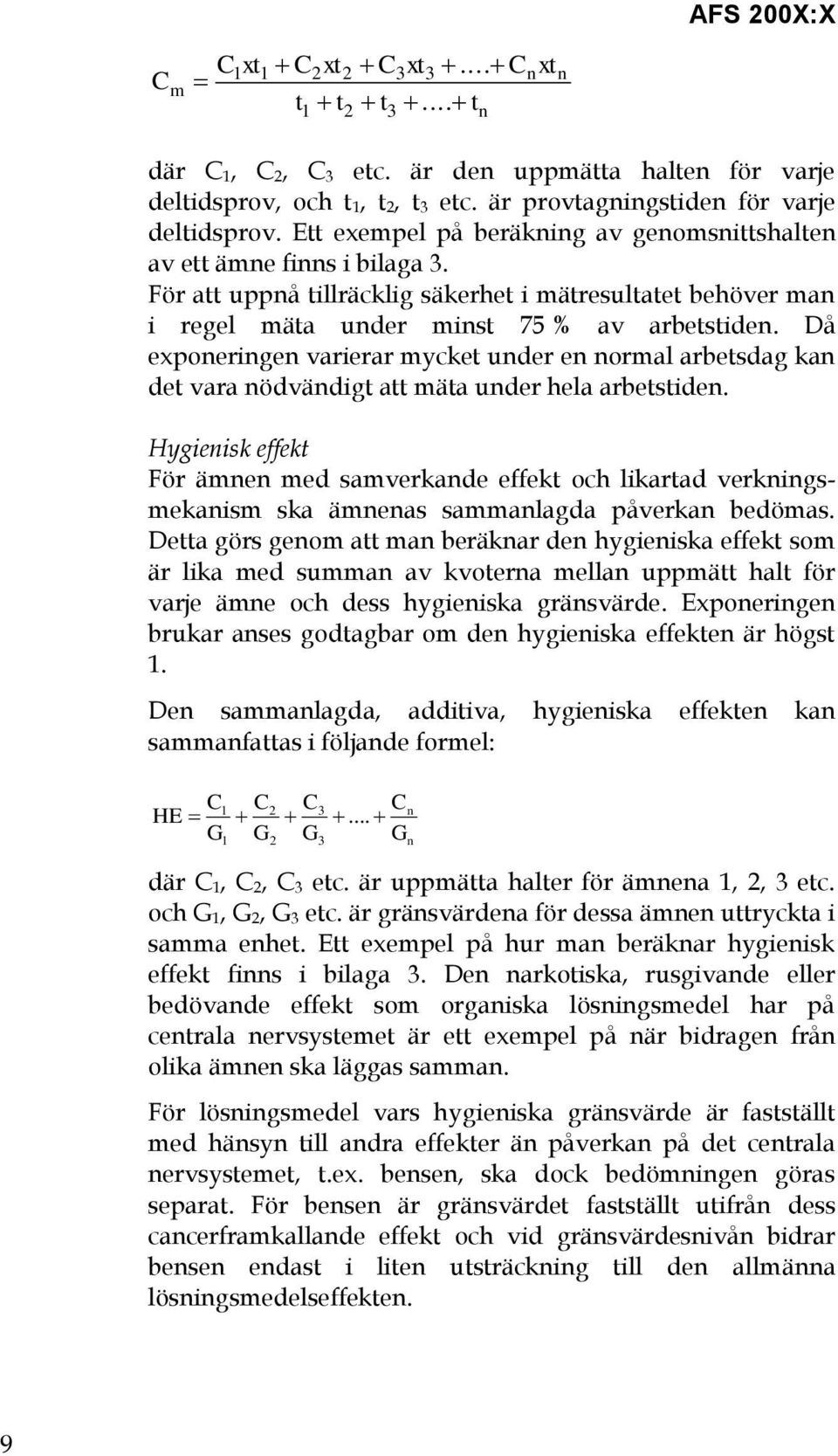 Då exponeringen varierar mycket under en normal arbetsdag kan det vara nödvändigt att mäta under hela arbetstiden.