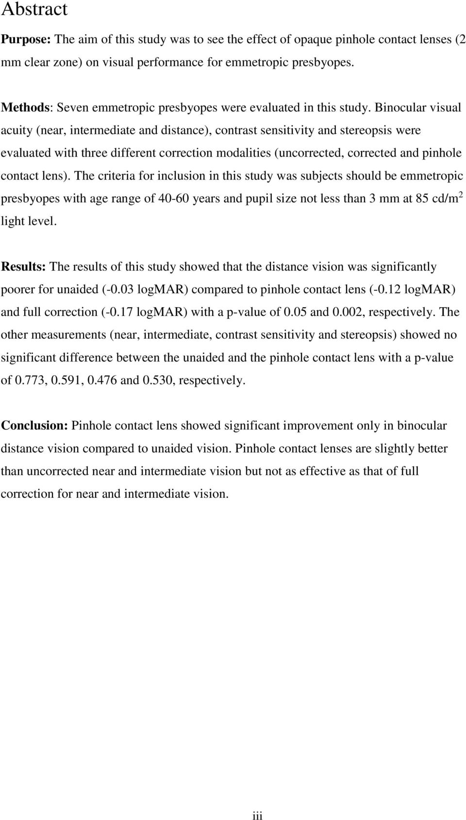 Binocular visual acuity (near, intermediate and distance), contrast sensitivity and stereopsis were evaluated with three different correction modalities (uncorrected, corrected and pinhole contact