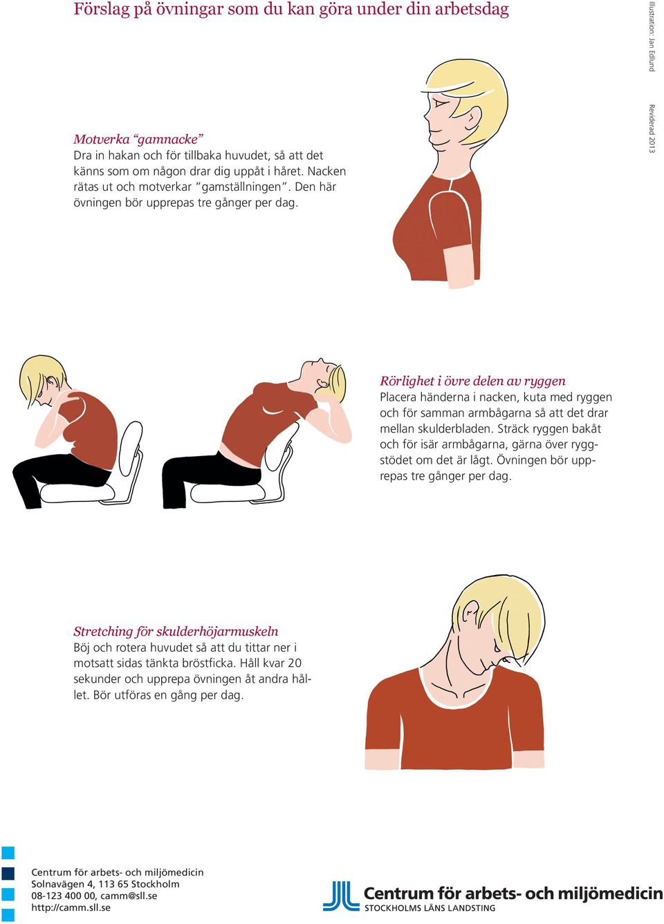 Illustration: Jan Edlund Reviderad 2013 Rörlighet i övre delen av ryggen Placera händerna i nacken, kuta med ryggen och för samman armbågarna så att det drar mellan skulderbladen.