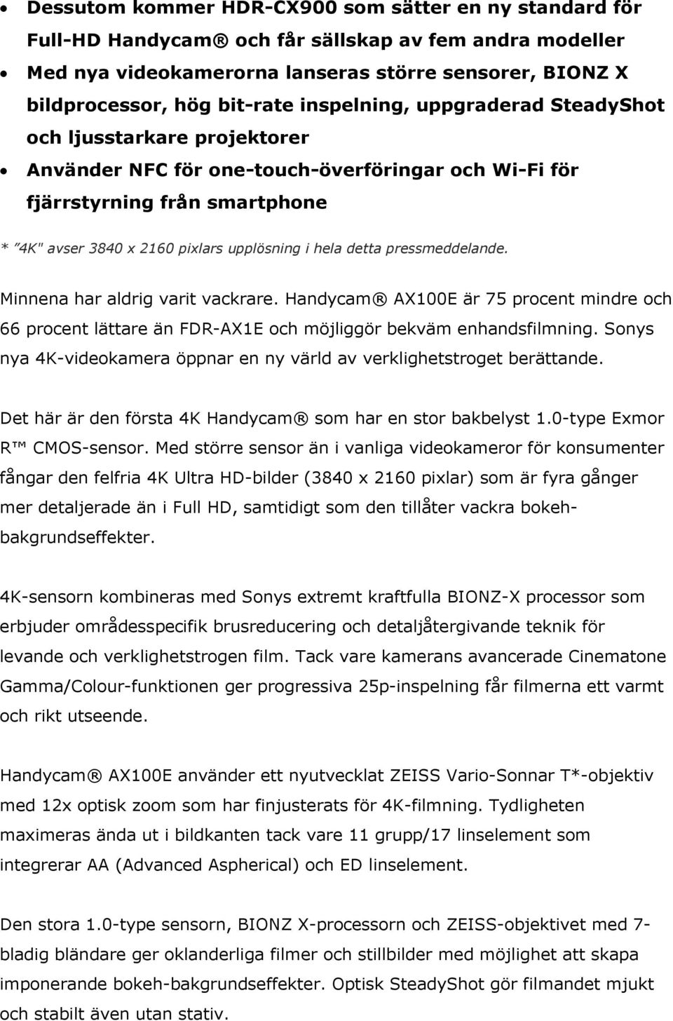 detta pressmeddelande. Minnena har aldrig varit vackrare. Handycam AX100E är 75 procent mindre och 66 procent lättare än FDR-AX1E och möjliggör bekväm enhandsfilmning.