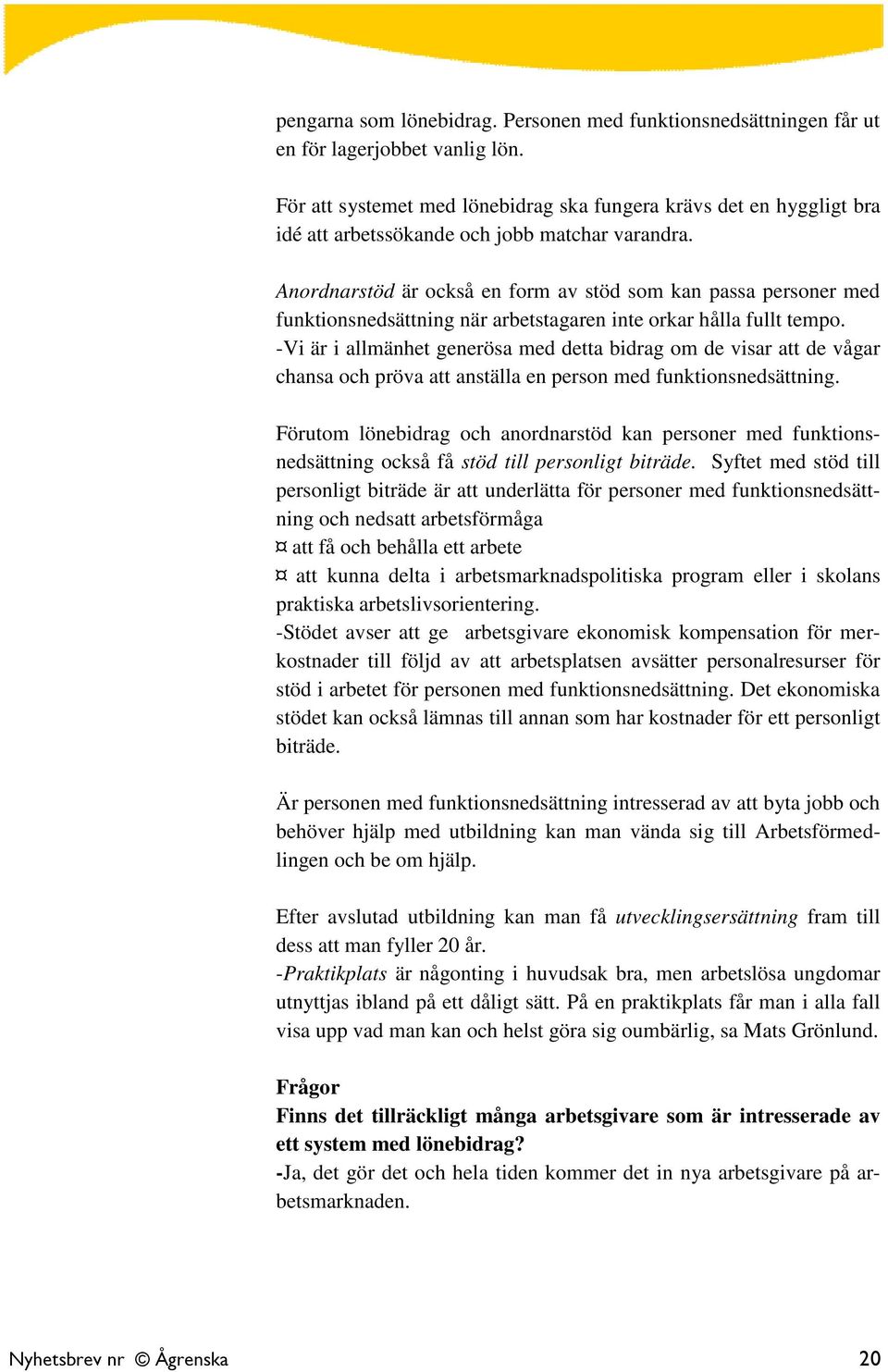 Anordnarstöd är också en form av stöd som kan passa personer med funktionsnedsättning när arbetstagaren inte orkar hålla fullt tempo.