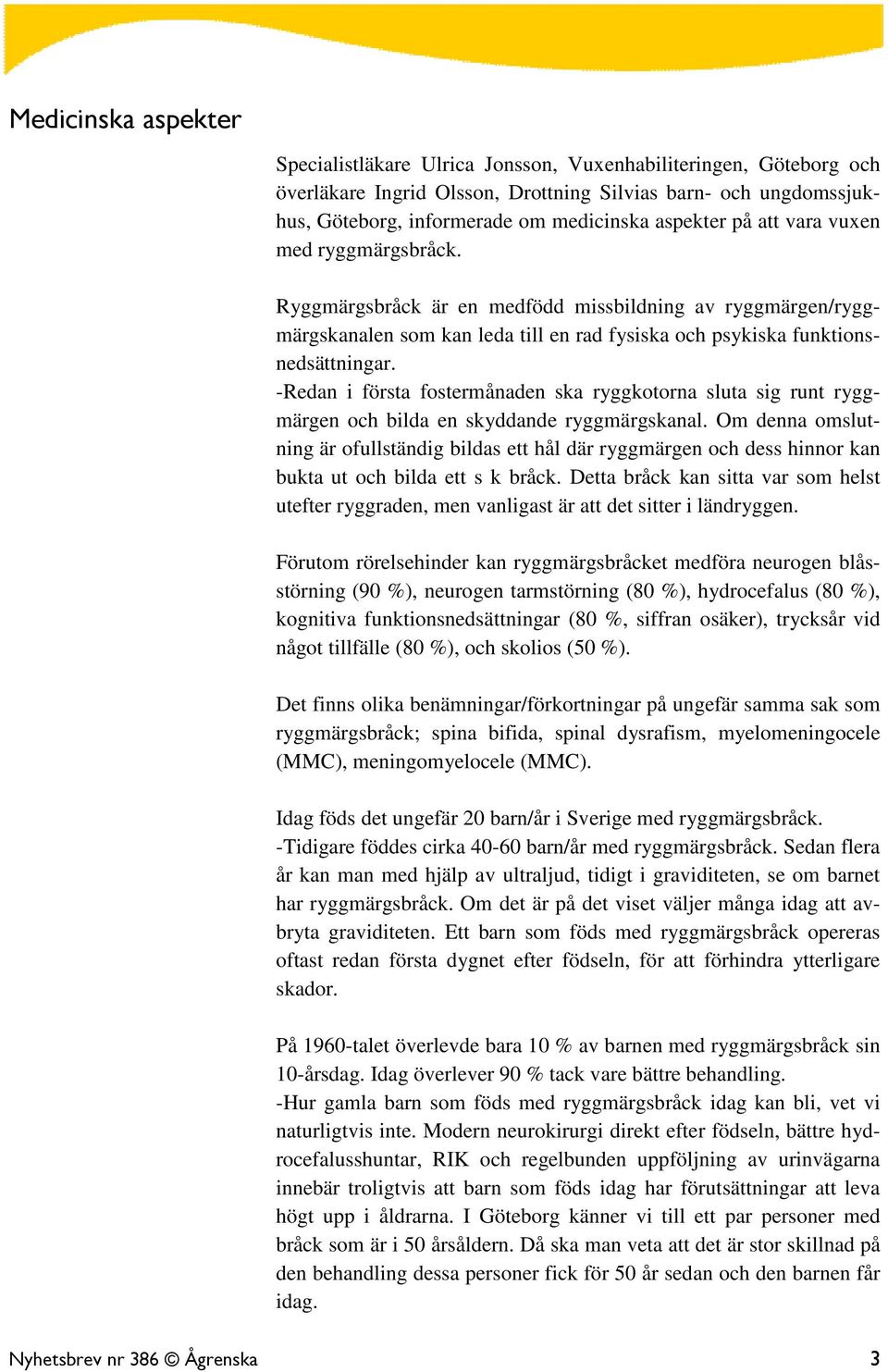 -Redan i första fostermånaden ska ryggkotorna sluta sig runt ryggmärgen och bilda en skyddande ryggmärgskanal.