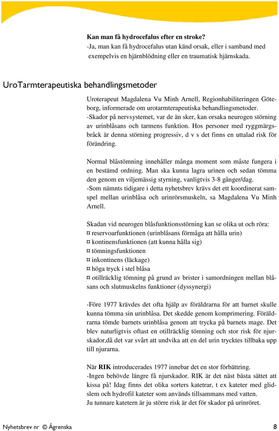 -Skador på nervsystemet, var de än sker, kan orsaka neurogen störning av urinblåsans och tarmens funktion.