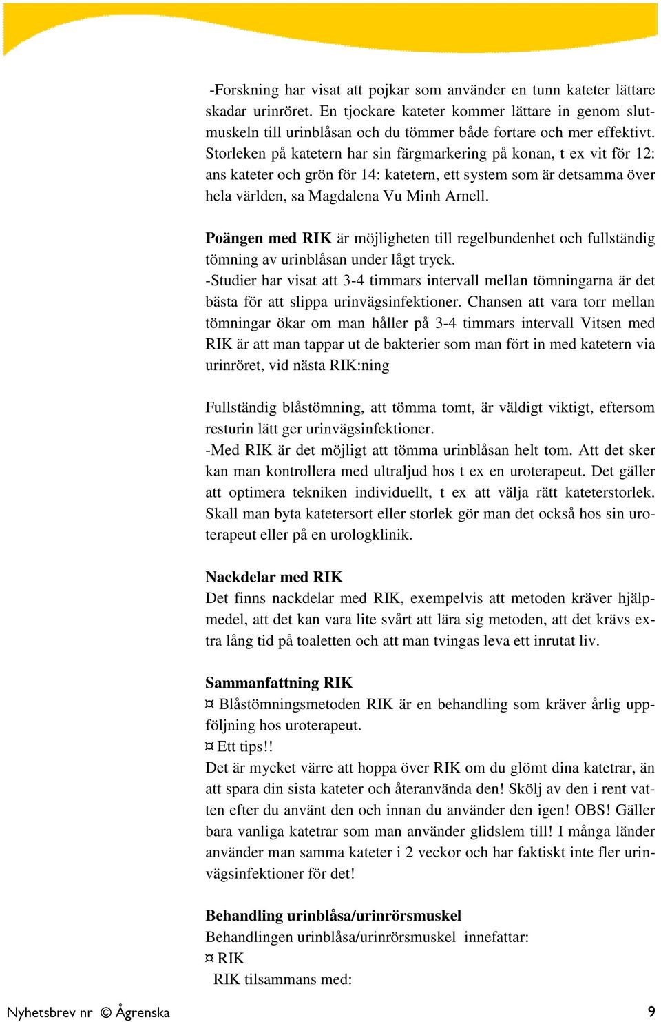 Storleken på katetern har sin färgmarkering på konan, t ex vit för 12: ans kateter och grön för 14: katetern, ett system som är detsamma över hela världen, sa Magdalena Vu Minh Arnell.