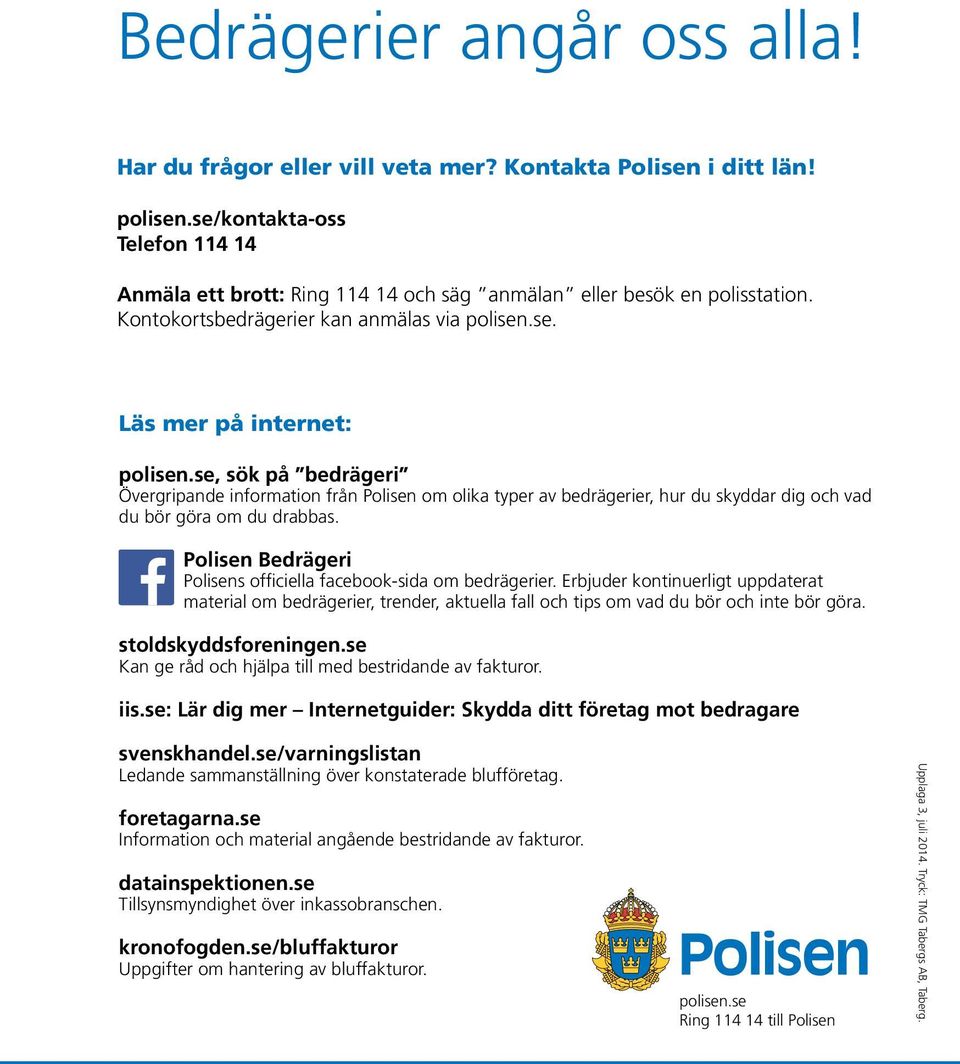 se, sök på bedrägeri Övergripande information från Polisen om olika typer av bedrägerier, hur du skyddar dig och vad du bör göra om du drabbas.