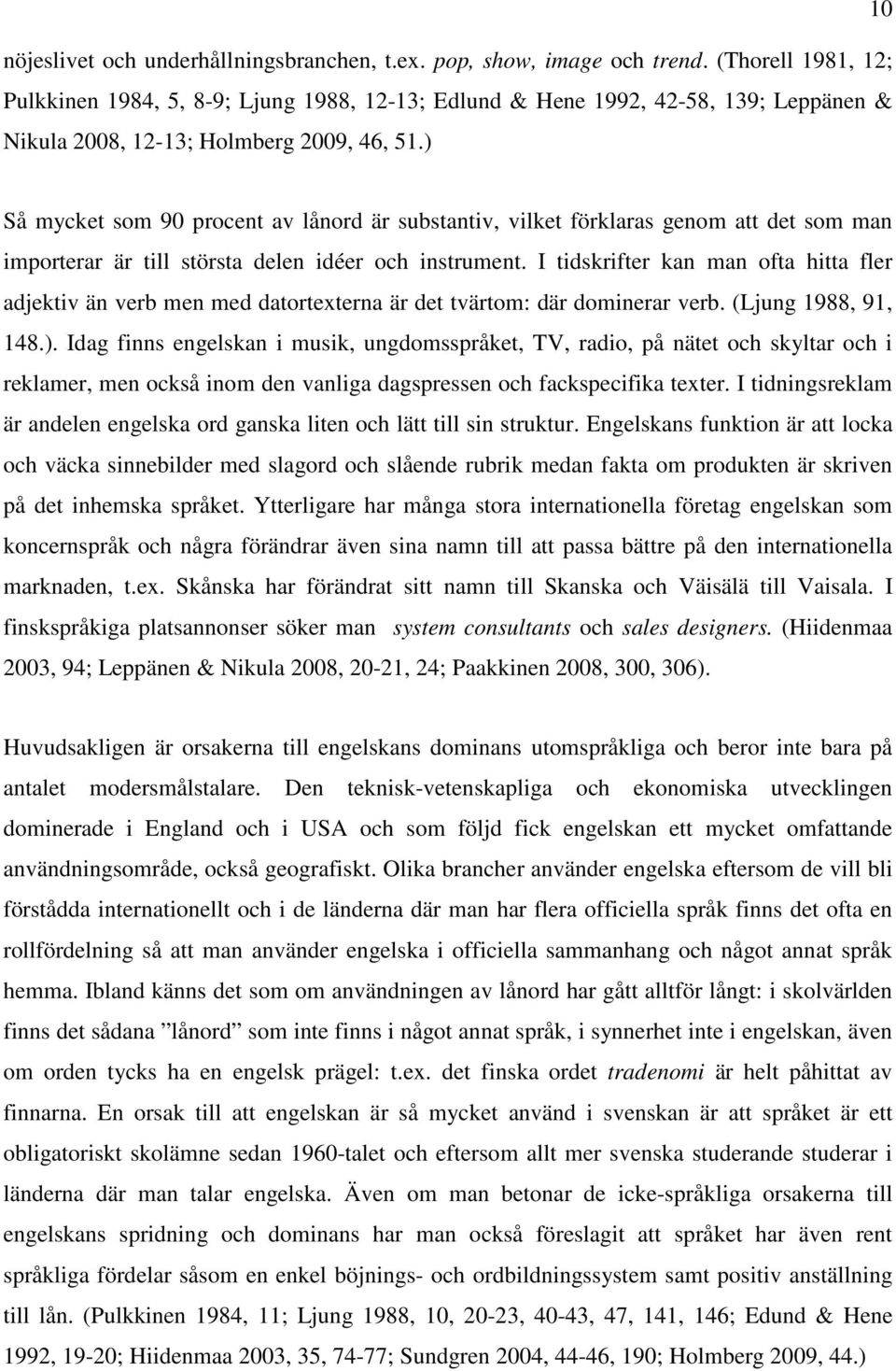 ) Så mycket som 90 procent av lånord är substantiv, vilket förklaras genom att det som man importerar är till största delen idéer och instrument.