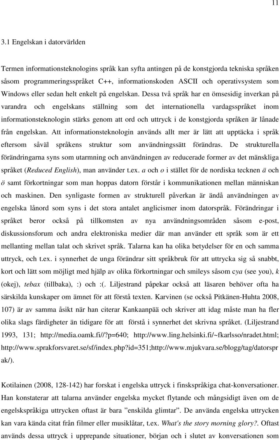 Dessa två språk har en ömsesidig inverkan på varandra och engelskans ställning som det internationella vardagsspråket inom informationsteknologin stärks genom att ord och uttryck i de konstgjorda