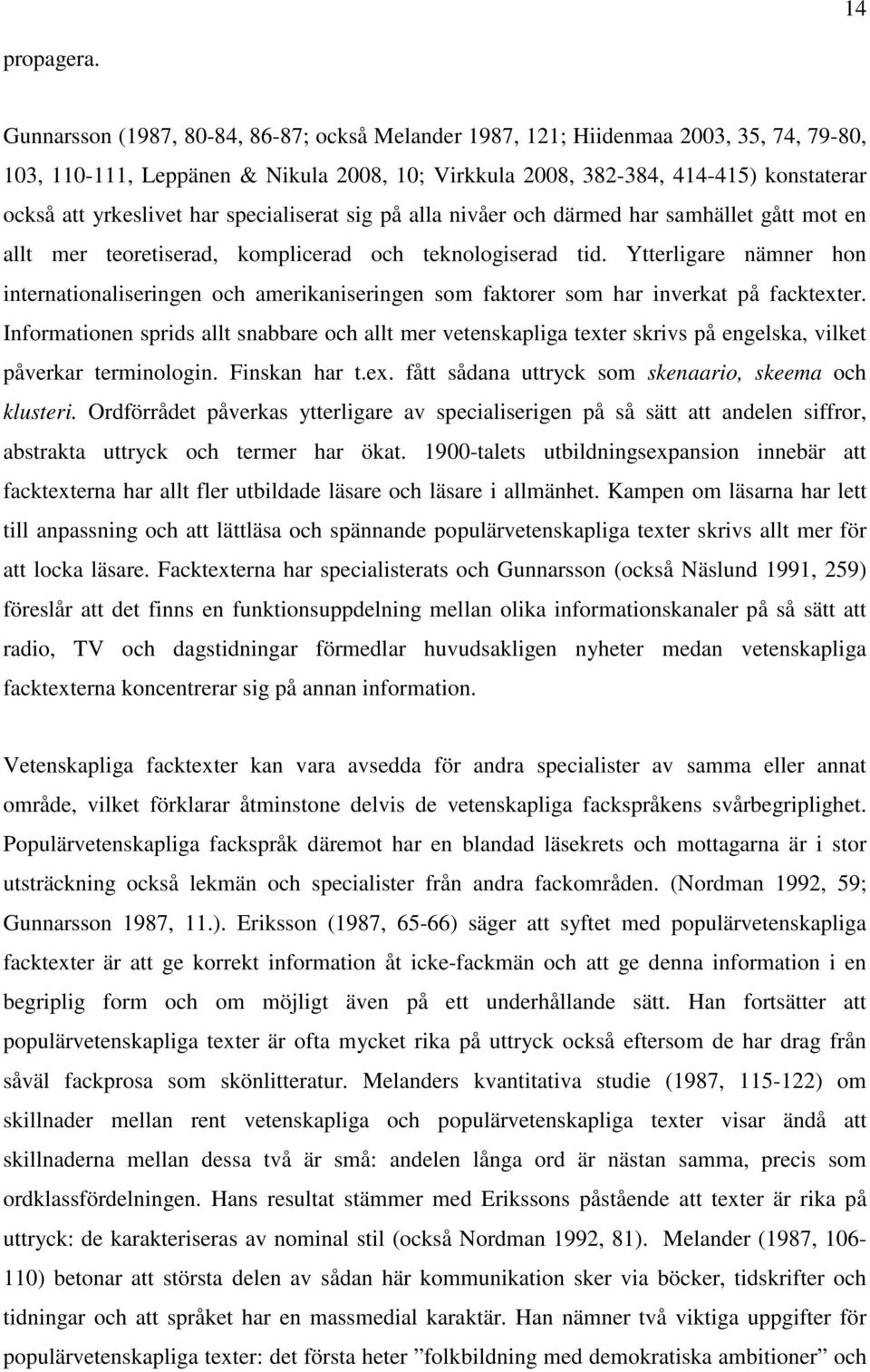 har specialiserat sig på alla nivåer och därmed har samhället gått mot en allt mer teoretiserad, komplicerad och teknologiserad tid.