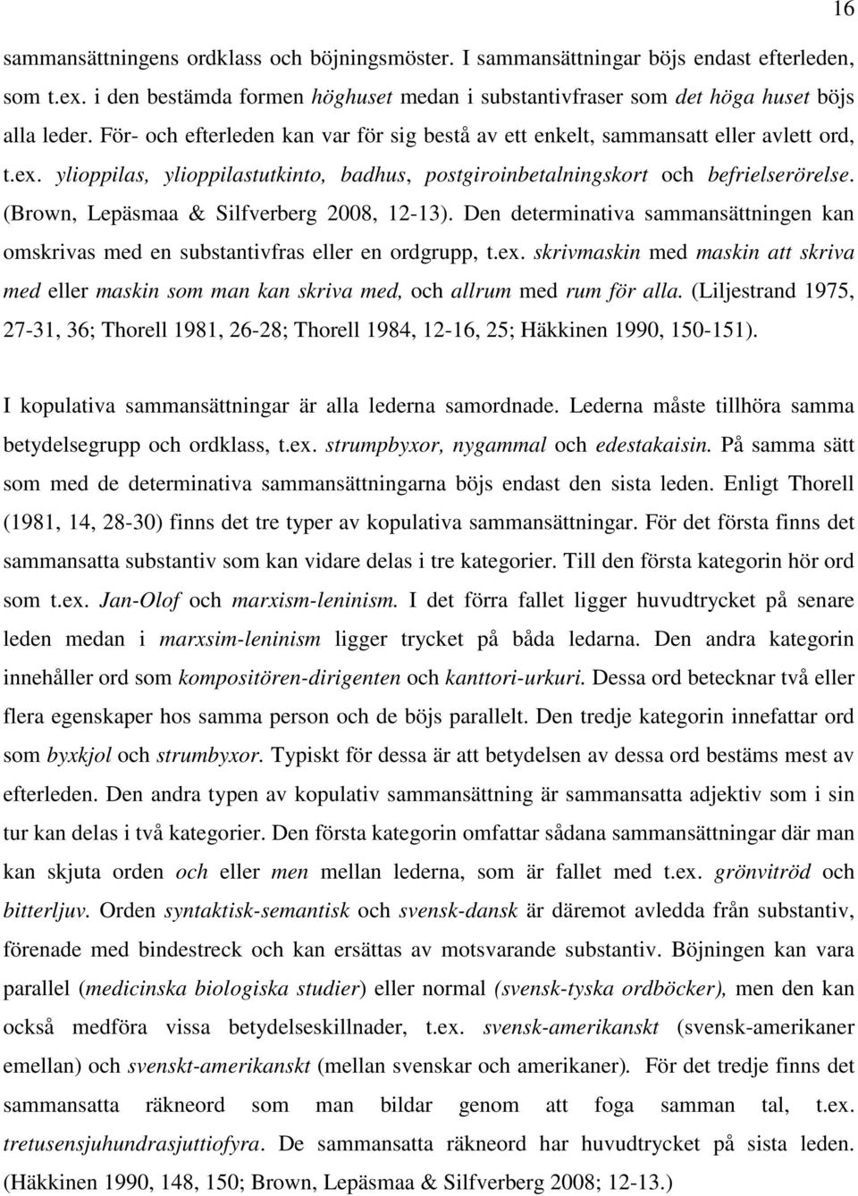 (Brown, Lepäsmaa & Silfverberg 2008, 12-13). Den determinativa sammansättningen kan omskrivas med en substantivfras eller en ordgrupp, t.ex.
