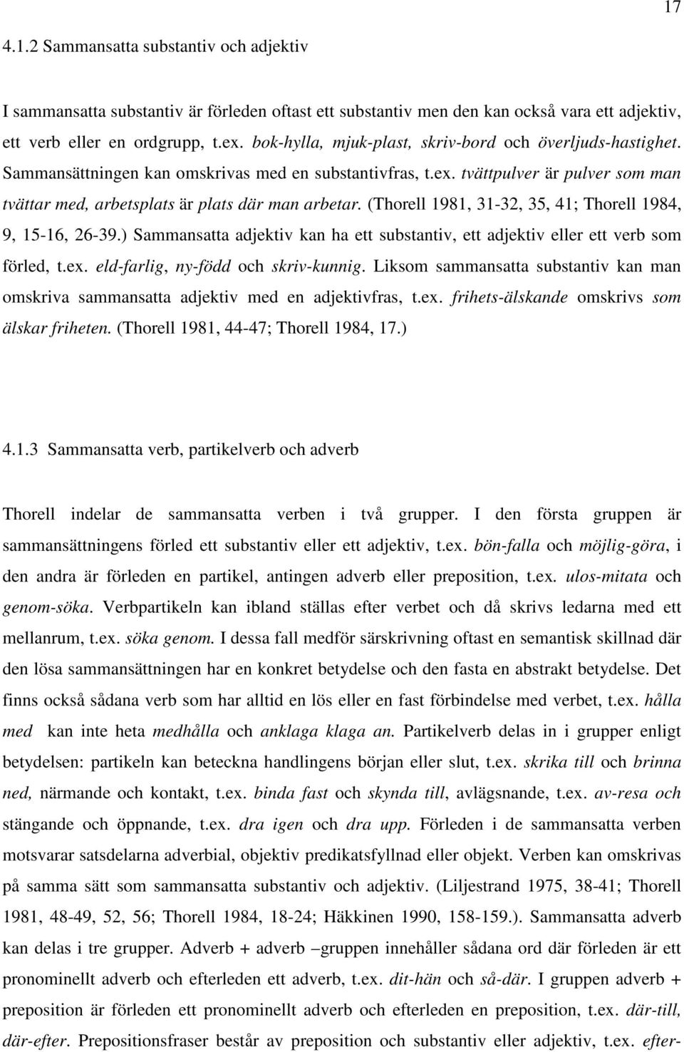 (Thorell 1981, 31-32, 35, 41; Thorell 1984, 9, 15-16, 26-39.) Sammansatta adjektiv kan ha ett substantiv, ett adjektiv eller ett verb som förled, t.ex. eld-farlig, ny-född och skriv-kunnig.