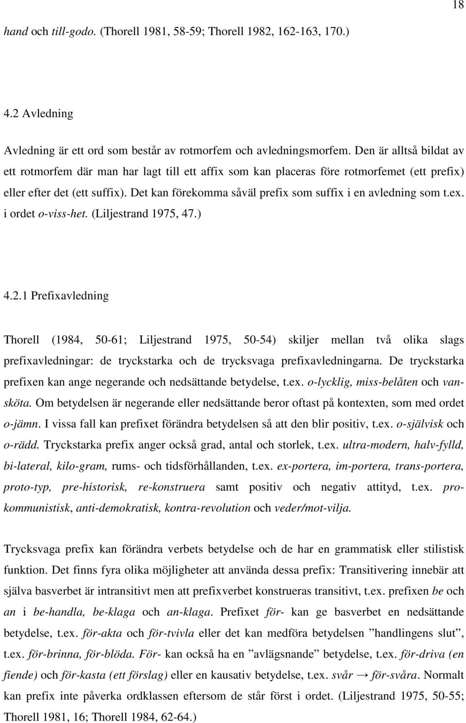 Det kan förekomma såväl prefix som suffix i en avledning som t.ex. i ordet o-viss-het. (Liljestrand 1975, 47.) 4.2.