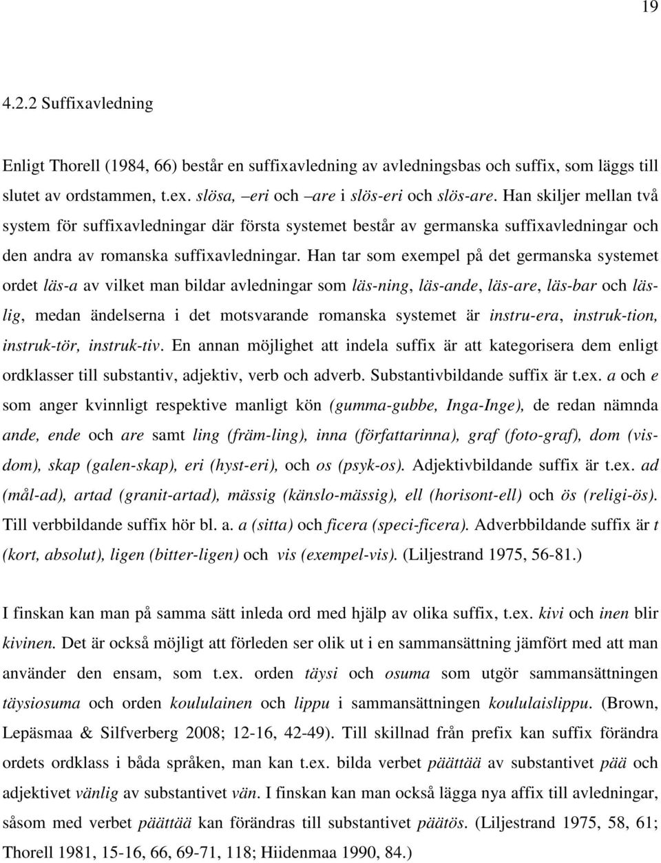 Han tar som exempel på det germanska systemet ordet läs-a av vilket man bildar avledningar som läs-ning, läs-ande, läs-are, läs-bar och läslig, medan ändelserna i det motsvarande romanska systemet är