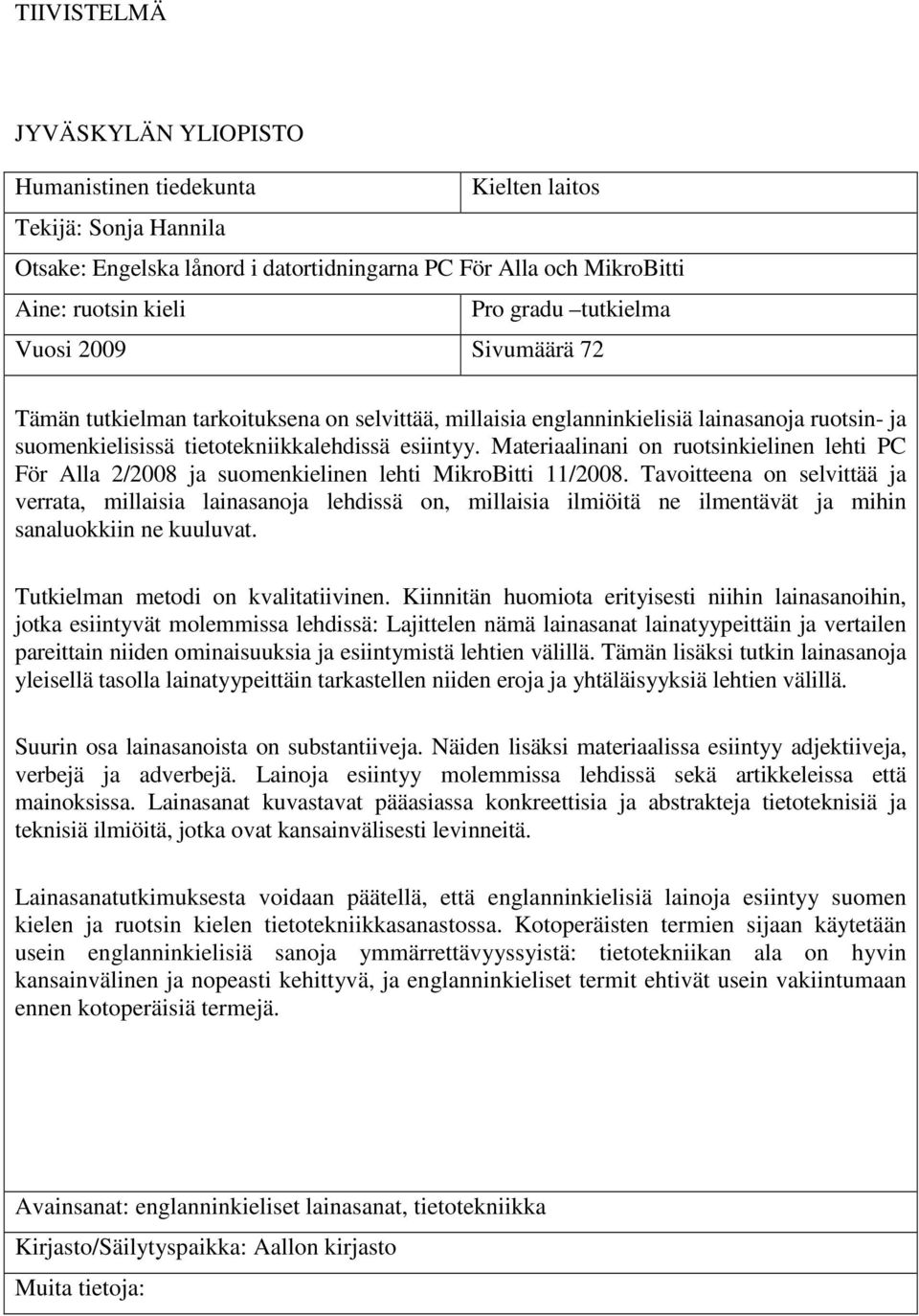 Materiaalinani on ruotsinkielinen lehti PC För Alla 2/2008 ja suomenkielinen lehti MikroBitti 11/2008.