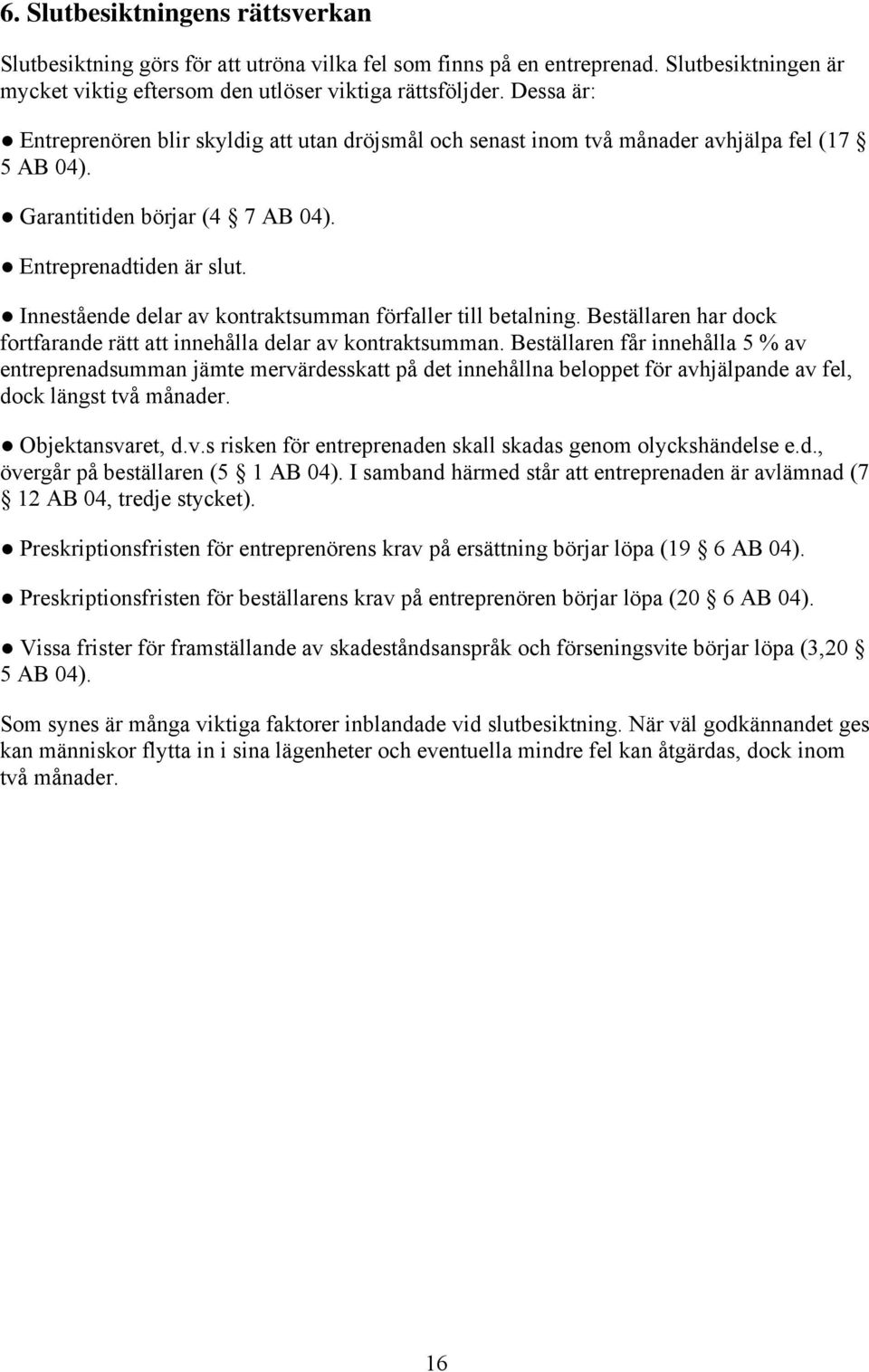 Innestående delar av kontraktsumman förfaller till betalning. Beställaren har dock fortfarande rätt att innehålla delar av kontraktsumman.