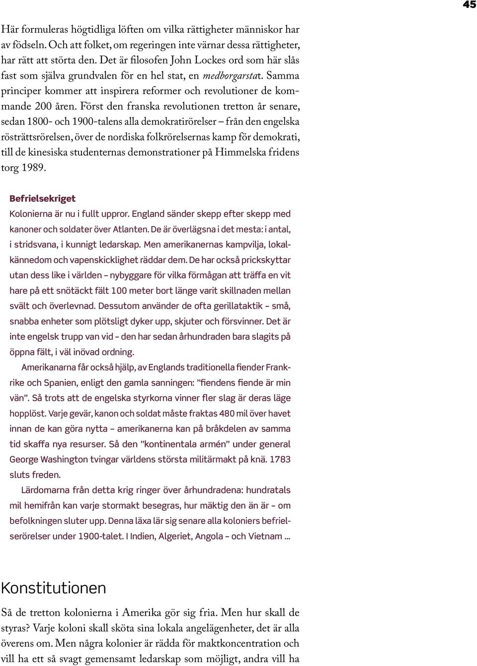 Först den franska revolutionen tretton år senare, sedan 1800- och 1900-talens alla demokratirörelser från den engelska rösträttsrörelsen, över de nordiska folkrörelsernas kamp för demokrati, till de