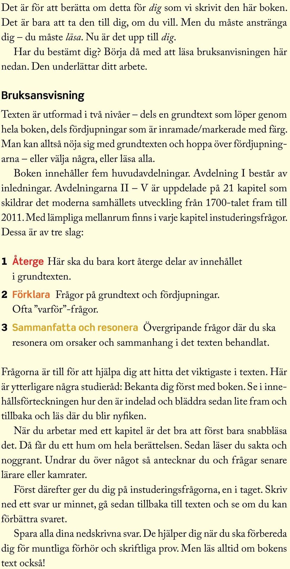 Bruksansvisning Texten är utformad i två nivåer dels en grundtext som löper genom hela boken, dels fördjupningar som är inramade/markerade med färg.