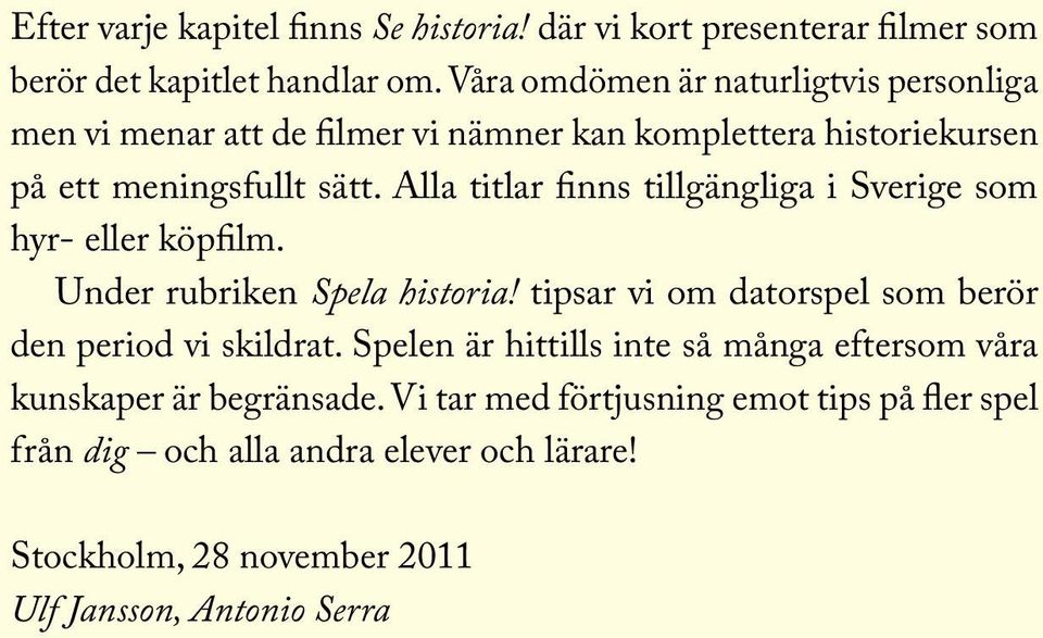 Alla titlar finns tillgängliga i Sverige som hyr- eller köpfilm. Under rubriken Spela historia! tipsar vi om datorspel som berör den period vi skildrat.