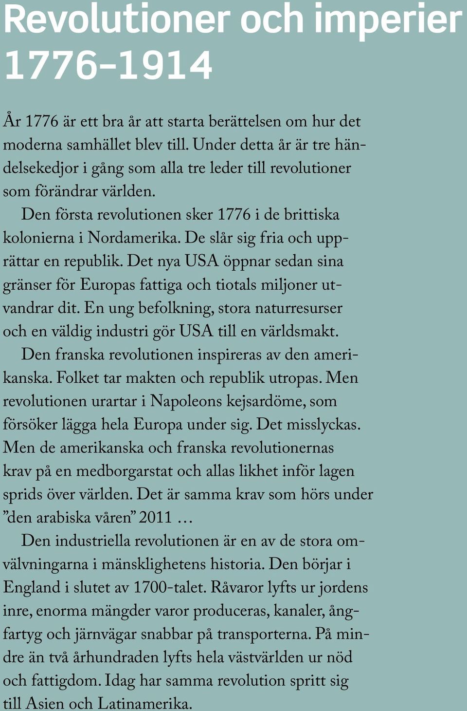 De slår sig fria och upprättar en republik. Det nya USA öppnar sedan sina gränser för Europas fattiga och tiotals miljoner utvandrar dit.