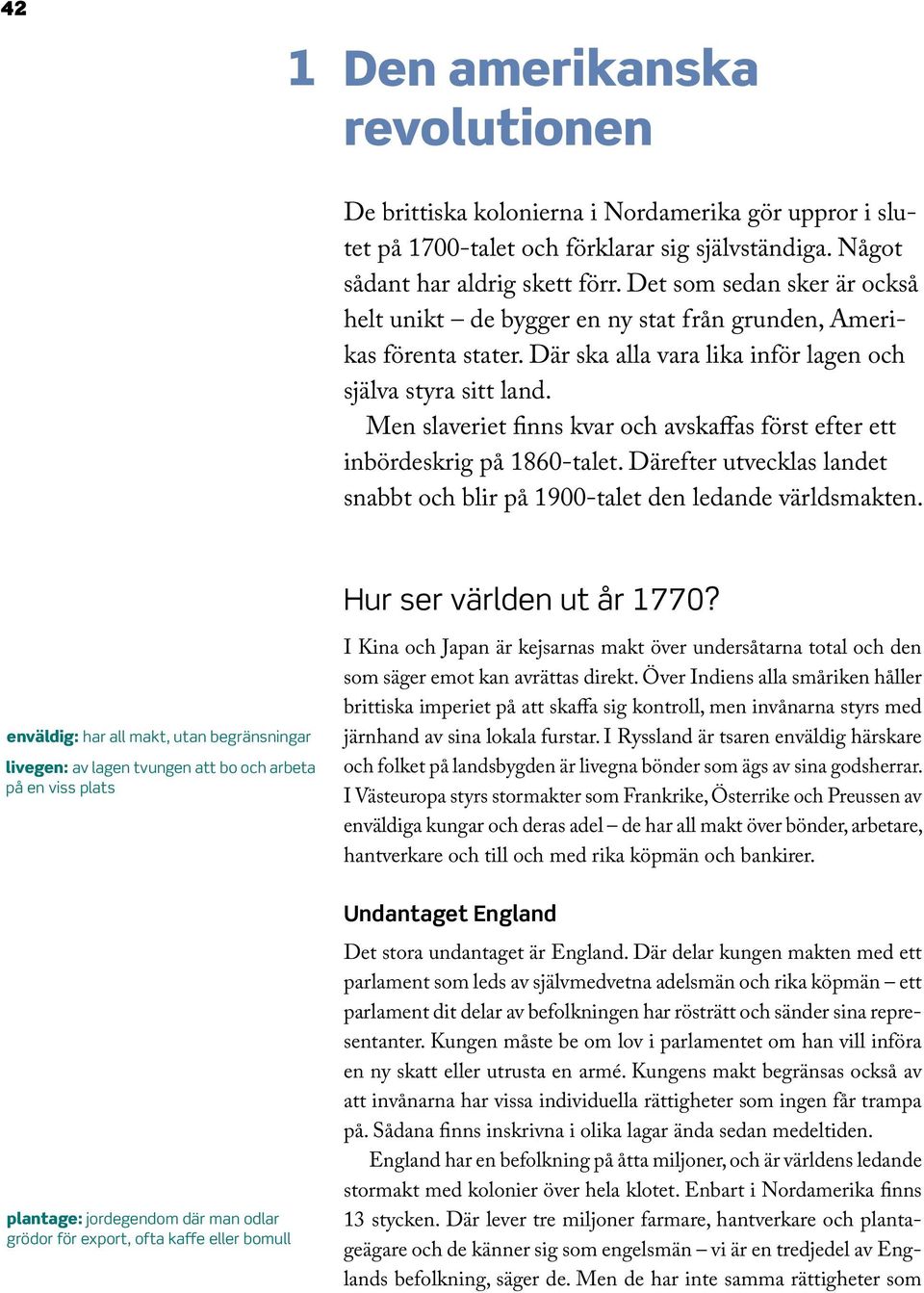 Men slaveriet finns kvar och avskaffas först efter ett inbördeskrig på 1860-talet. Därefter utvecklas landet snabbt och blir på 1900-talet den ledande världsmakten. Hur ser världen ut år 1770?