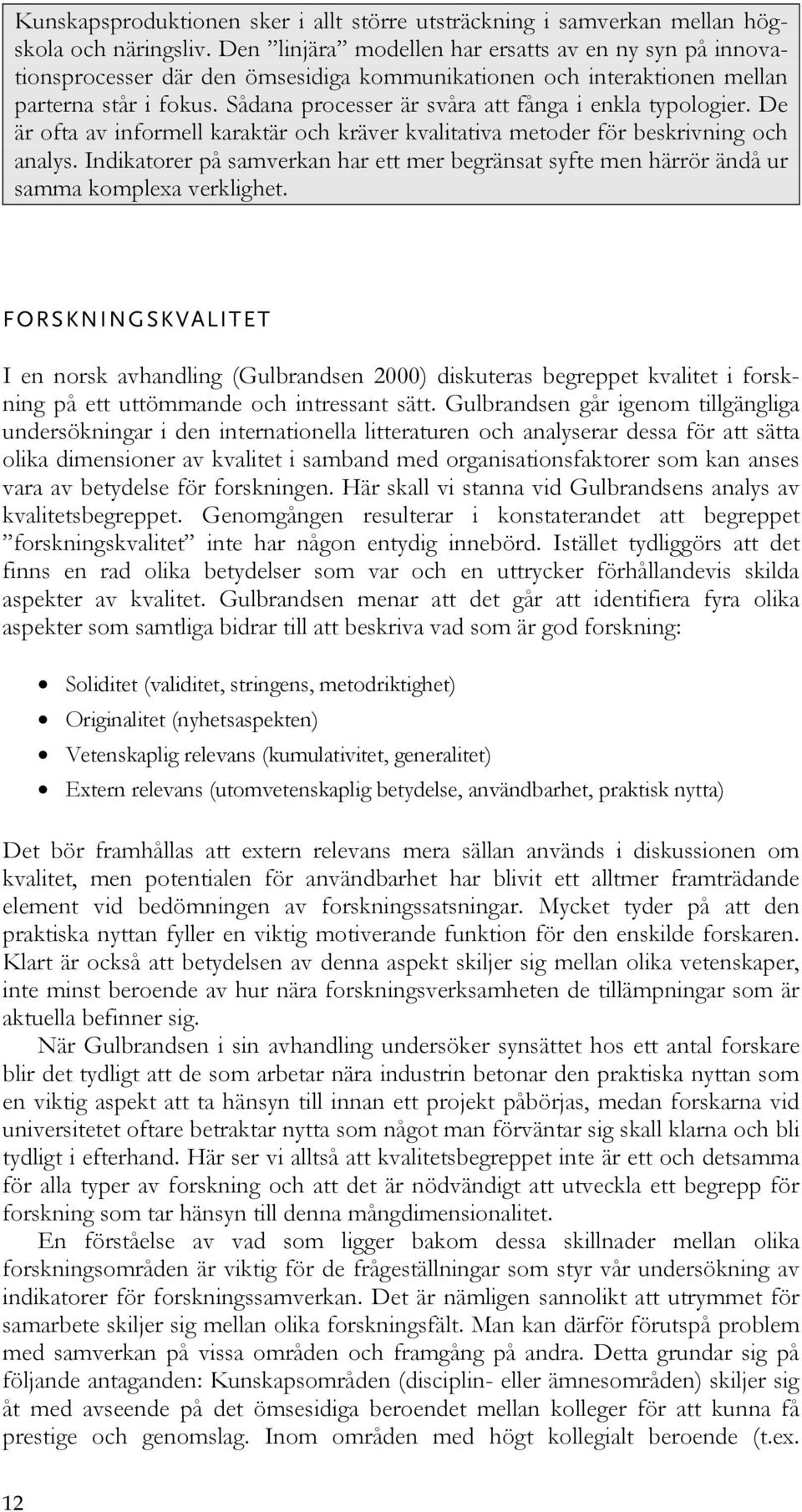 Sådana processer är svåra att fånga i enkla typologier. De är ofta av informell karaktär och kräver kvalitativa metoder för beskrivning och analys.