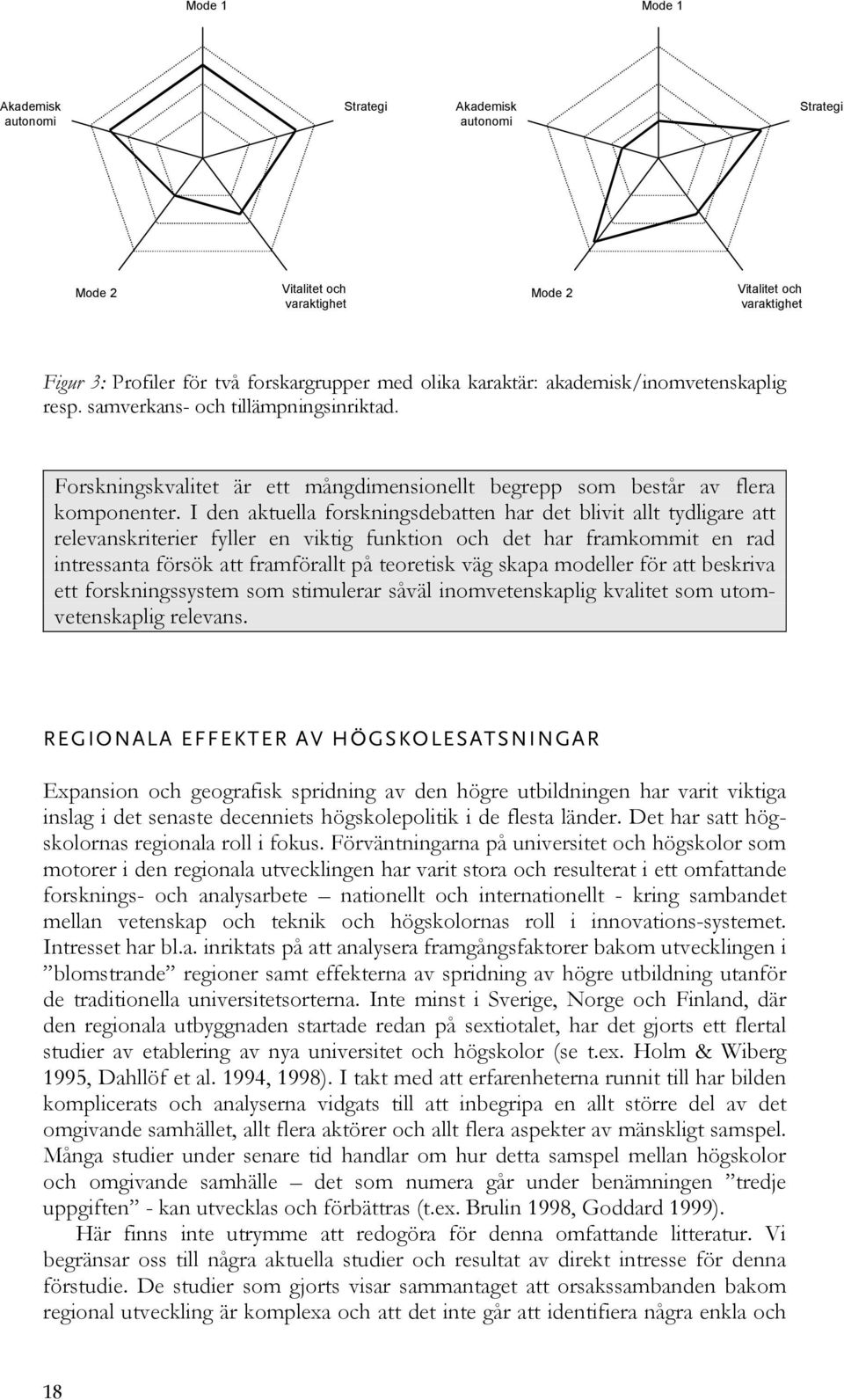 I den aktuella forskningsdebatten har det blivit allt tydligare att relevanskriterier fyller en viktig funktion och det har framkommit en rad intressanta försök att framförallt på teoretisk väg skapa