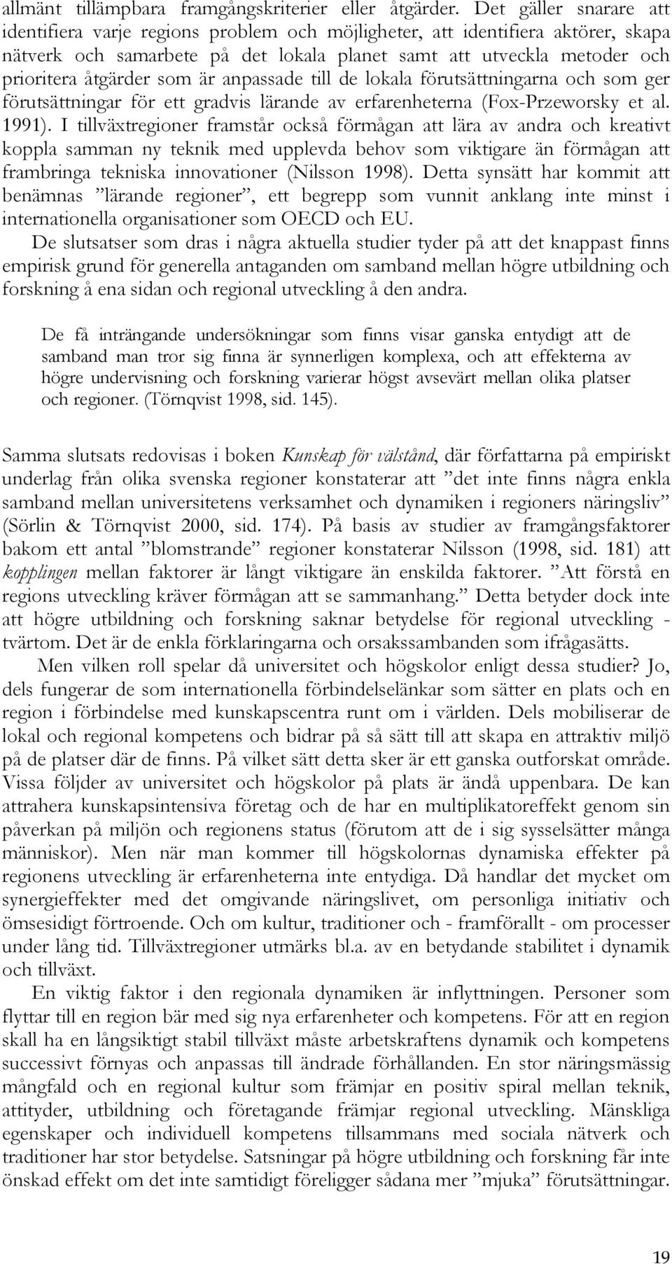 som är anpassade till de lokala förutsättningarna och som ger förutsättningar för ett gradvis lärande av erfarenheterna (Fox-Przeworsky et al. 1991).