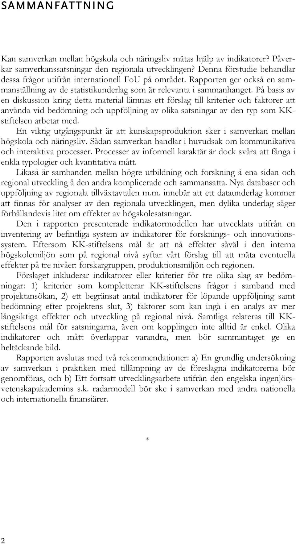 På basis av en diskussion kring detta material lämnas ett förslag till kriterier och faktorer att använda vid bedömning och uppföljning av olika satsningar av den typ som KKstiftelsen arbetar med.