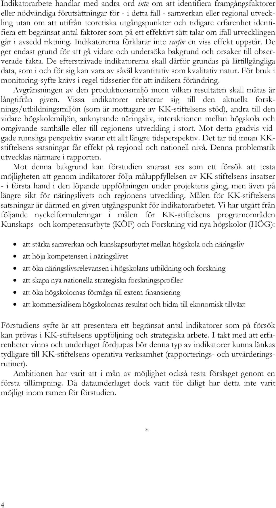 Indikatorerna förklarar inte varför en viss effekt uppstår. De ger endast grund för att gå vidare och undersöka bakgrund och orsaker till observerade fakta.