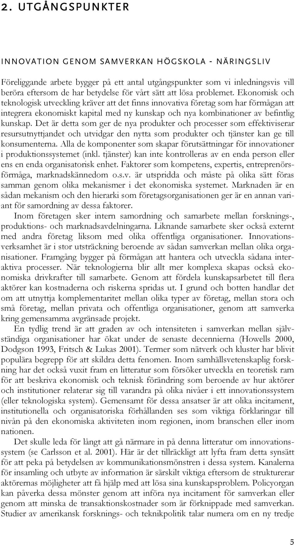 Ekonomisk och teknologisk utveckling kräver att det finns innovativa företag som har förmågan att integrera ekonomiskt kapital med ny kunskap och nya kombinationer av befintlig kunskap.