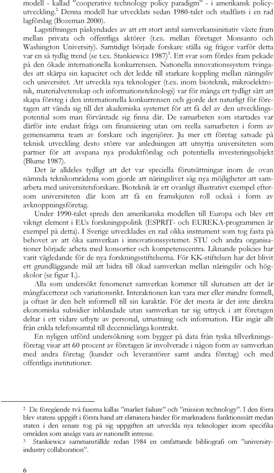 Samtidigt började forskare ställa sig frågor varför detta var en så tydlig trend (se t.ex. Stankiewicz 1987) 3. Ett svar som fördes fram pekade på den ökade internationella konkurrensen.