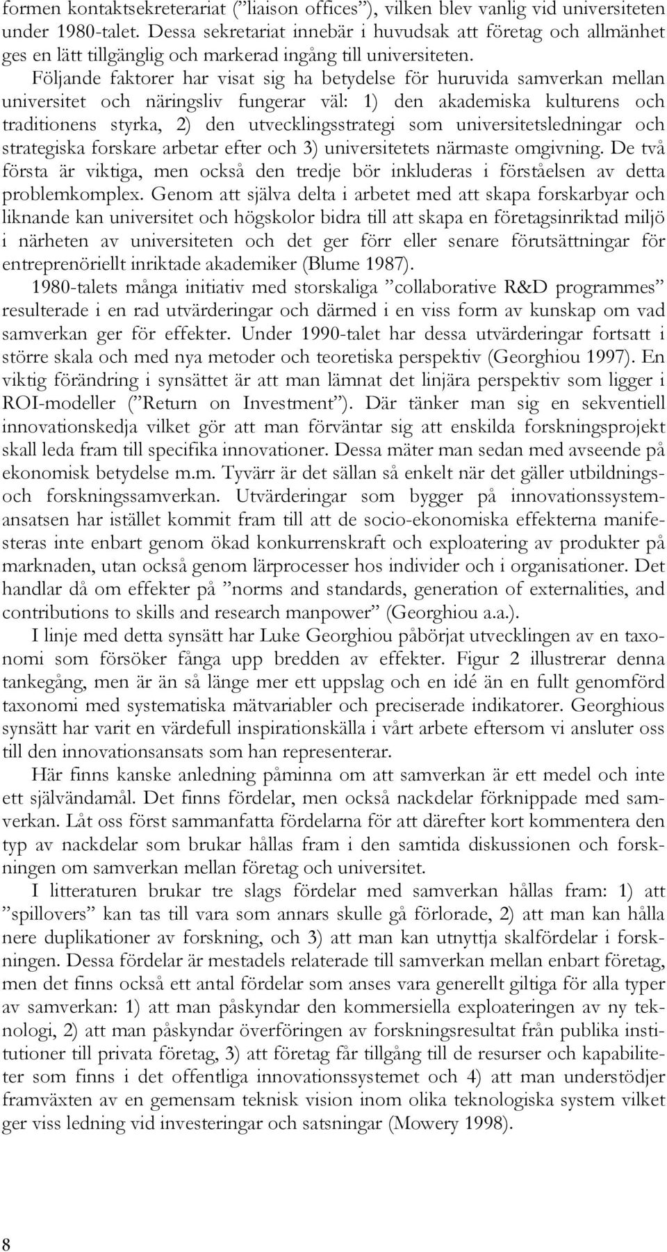 Följande faktorer har visat sig ha betydelse för huruvida samverkan mellan universitet och näringsliv fungerar väl: 1) den akademiska kulturens och traditionens styrka, 2) den utvecklingsstrategi som