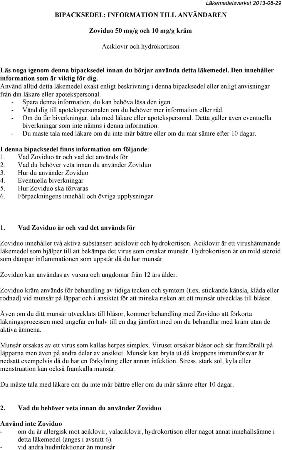 - Spara denna information, du kan behöva läsa den igen. - Vänd dig till apotekspersonalen om du behöver mer information eller råd. - Om du får biverkningar, tala med läkare eller apotekspersonal.