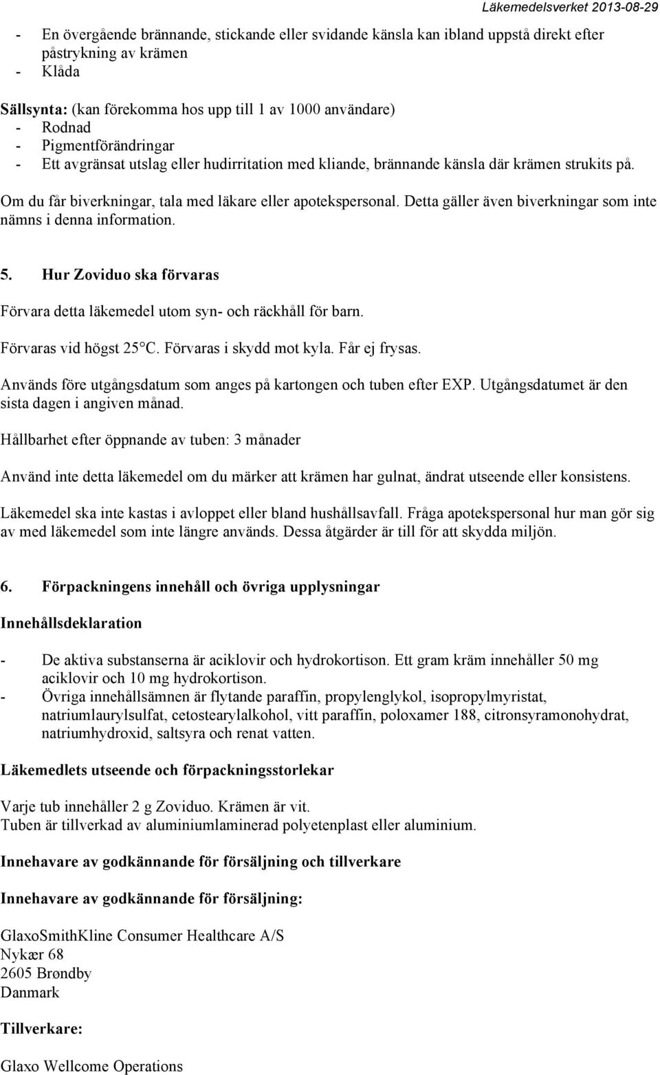 Detta gäller även biverkningar som inte nämns i denna information. 5. Hur Zoviduo ska förvaras Förvara detta läkemedel utom syn- och räckhåll för barn. Förvaras vid högst 25 C.