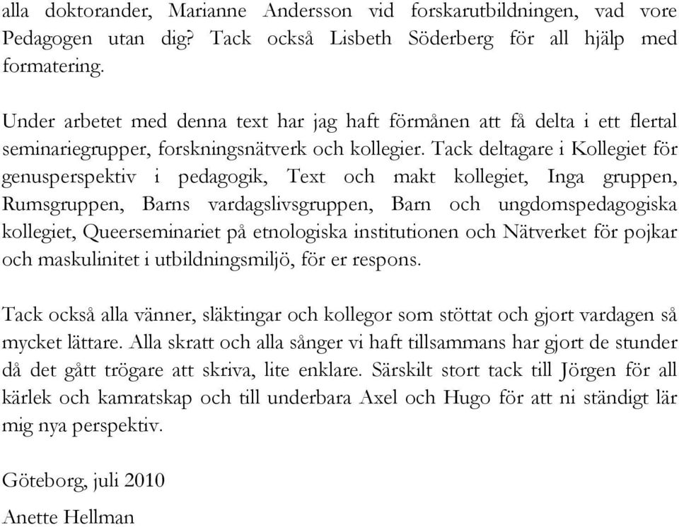 Tack deltagare i Kollegiet för genusperspektiv i pedagogik, Text och makt kollegiet, Inga gruppen, Rumsgruppen, Barns vardagslivsgruppen, Barn och ungdomspedagogiska kollegiet, Queerseminariet på