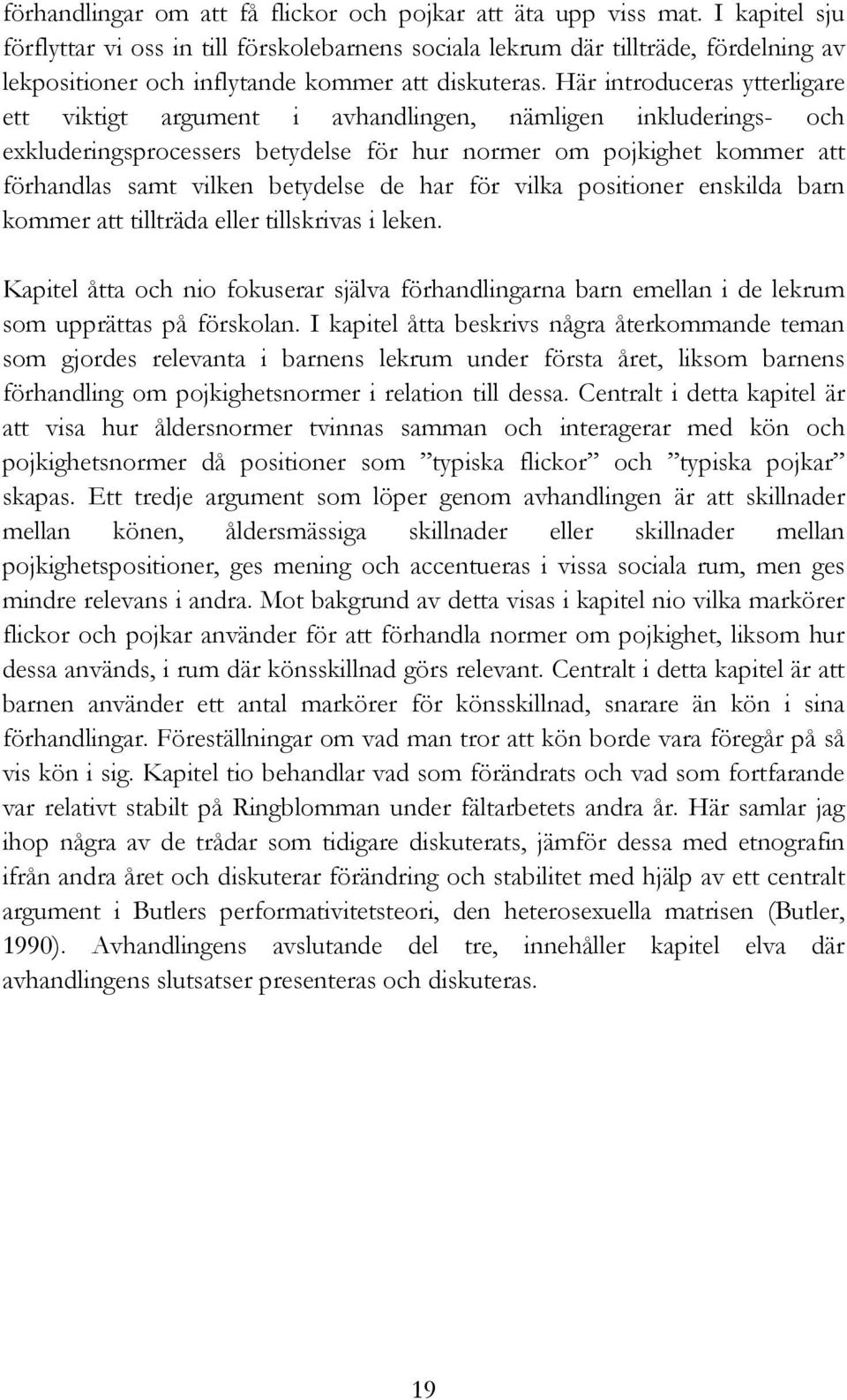 Här introduceras ytterligare ett viktigt argument i avhandlingen, nämligen inkluderings- och exkluderingsprocessers betydelse för hur normer om pojkighet kommer att förhandlas samt vilken betydelse