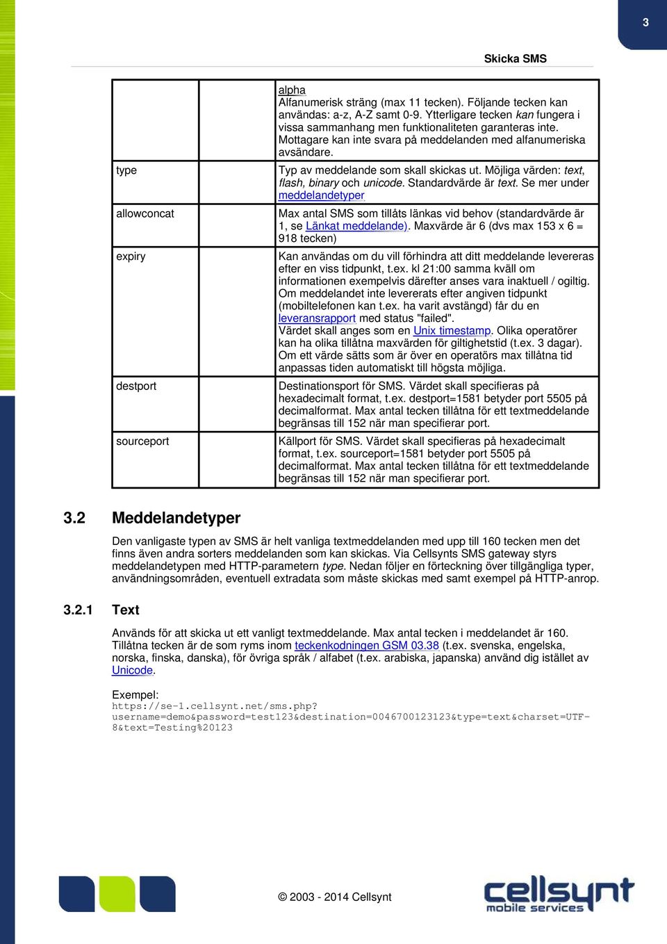 Möjliga värden: text, flash, binary och unicode. Standardvärde är text. Se mer under meddelandetyper Max antal SMS som tillåts länkas vid behov (standardvärde är 1, se Länkat meddelande).