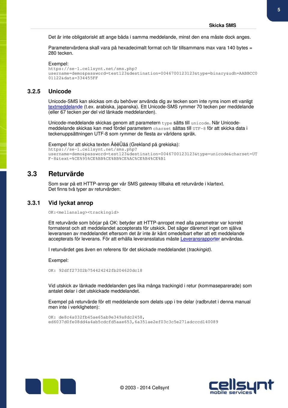 username=demo&password=test123&destination=0046700123123&type=binary&udh=aabbcc0 01122&data=334455FF 3.2.5 Unicode Unicode-SMS kan skickas om du behöver använda dig av tecken som inte ryms inom ett vanligt textmeddelande (t.