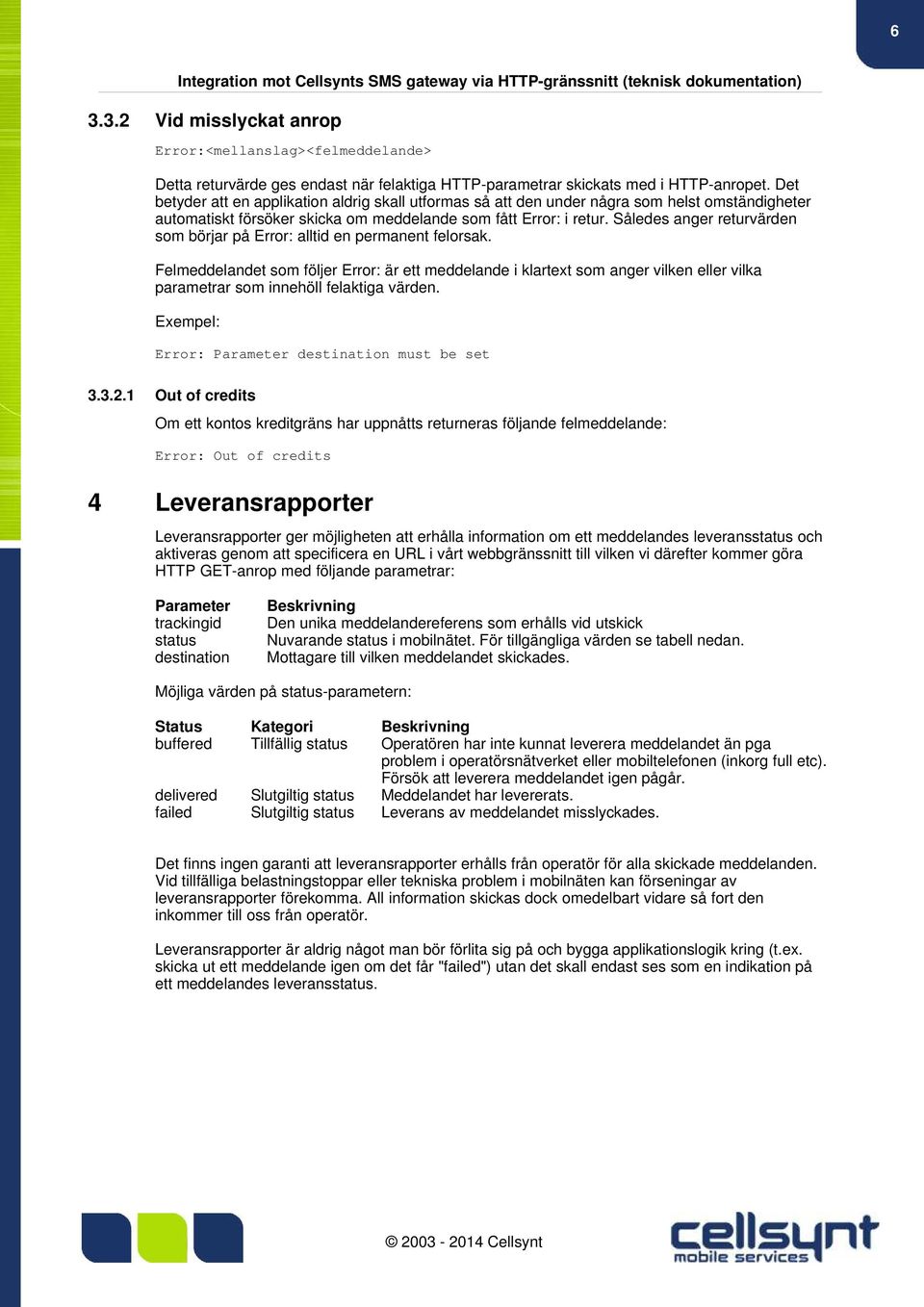 Det betyder att en applikation aldrig skall utformas så att den under några som helst omständigheter automatiskt försöker skicka om meddelande som fått Error: i retur.