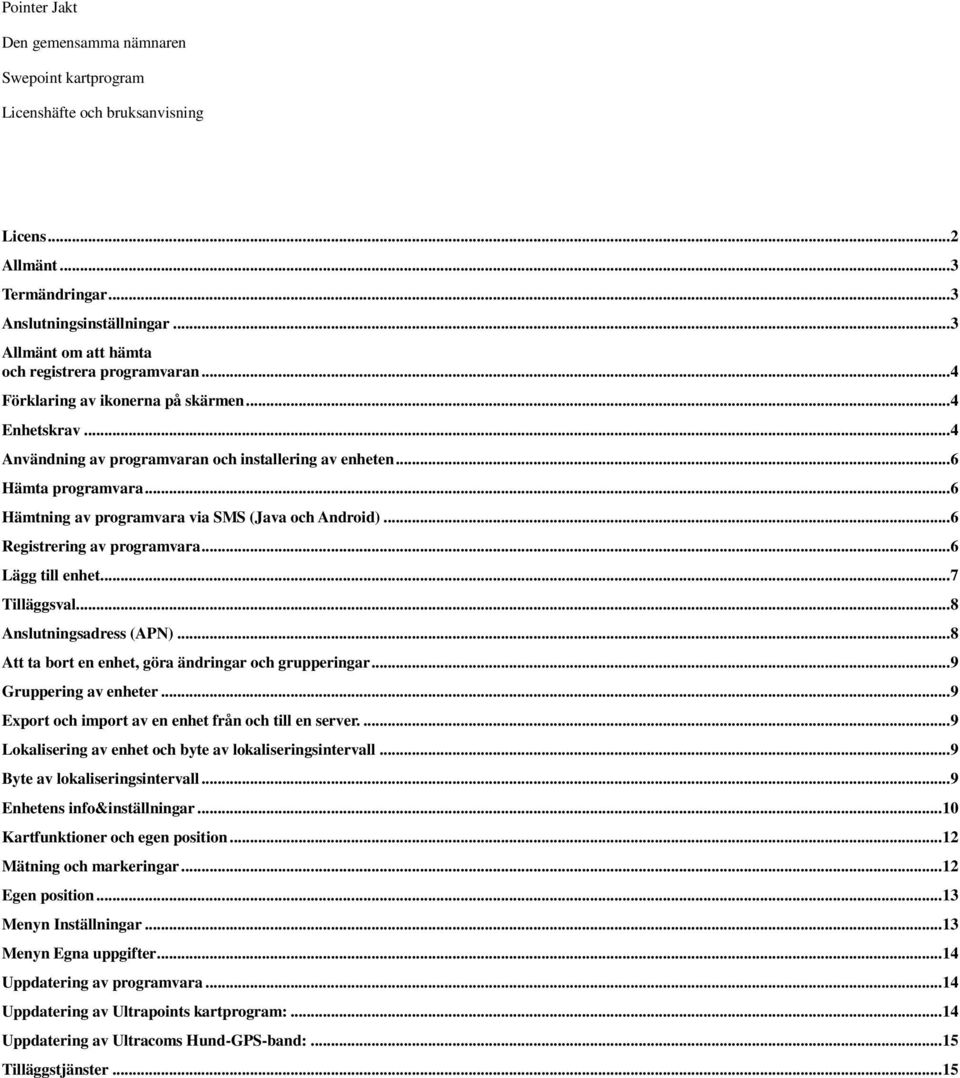 .. 6 Hämtning av programvara via SMS (Java och Android)... 6 Registrering av programvara... 6 Lägg till enhet... 7 Tilläggsval... 8 Anslutningsadress (APN).