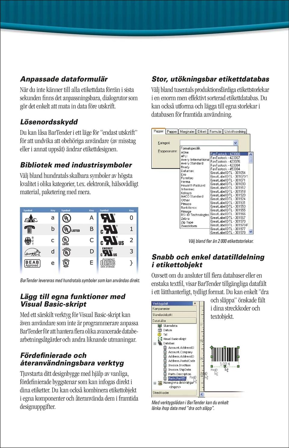 Stor, utökningsbar etikettdatabas Välj bland tusentals produktionsfärdiga etikettstorlekar i en enorm men effektivt sorterad etikettdatabas.