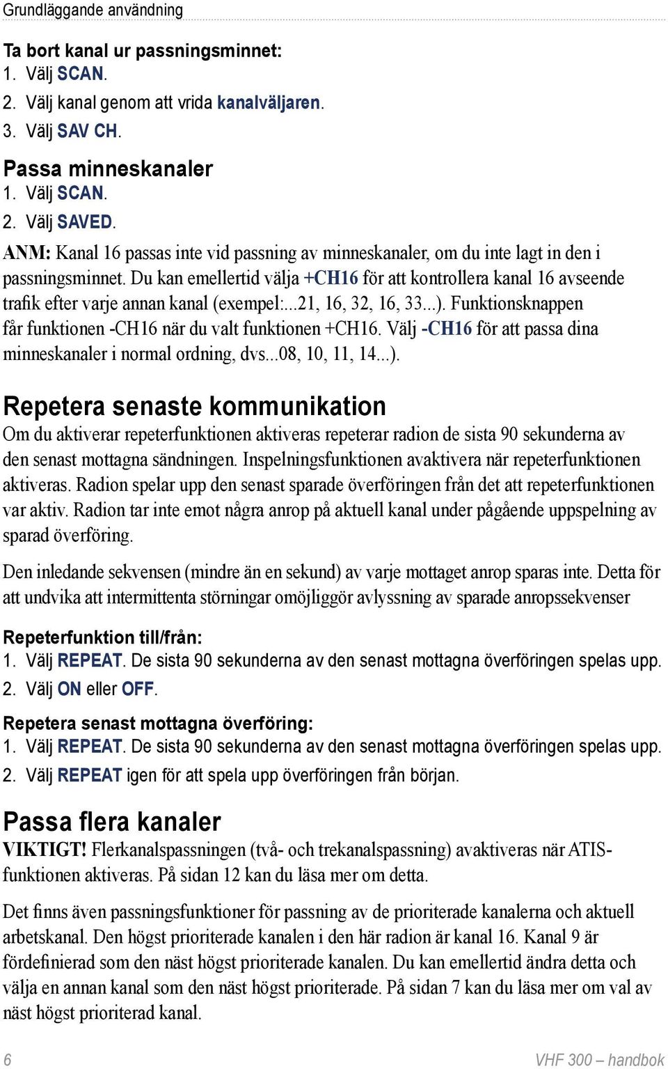 Du kan emellertid välja +CH16 för att kontrollera kanal 16 avseende trafik efter varje annan kanal (exempel:...21, 16, 32, 16, 33...).