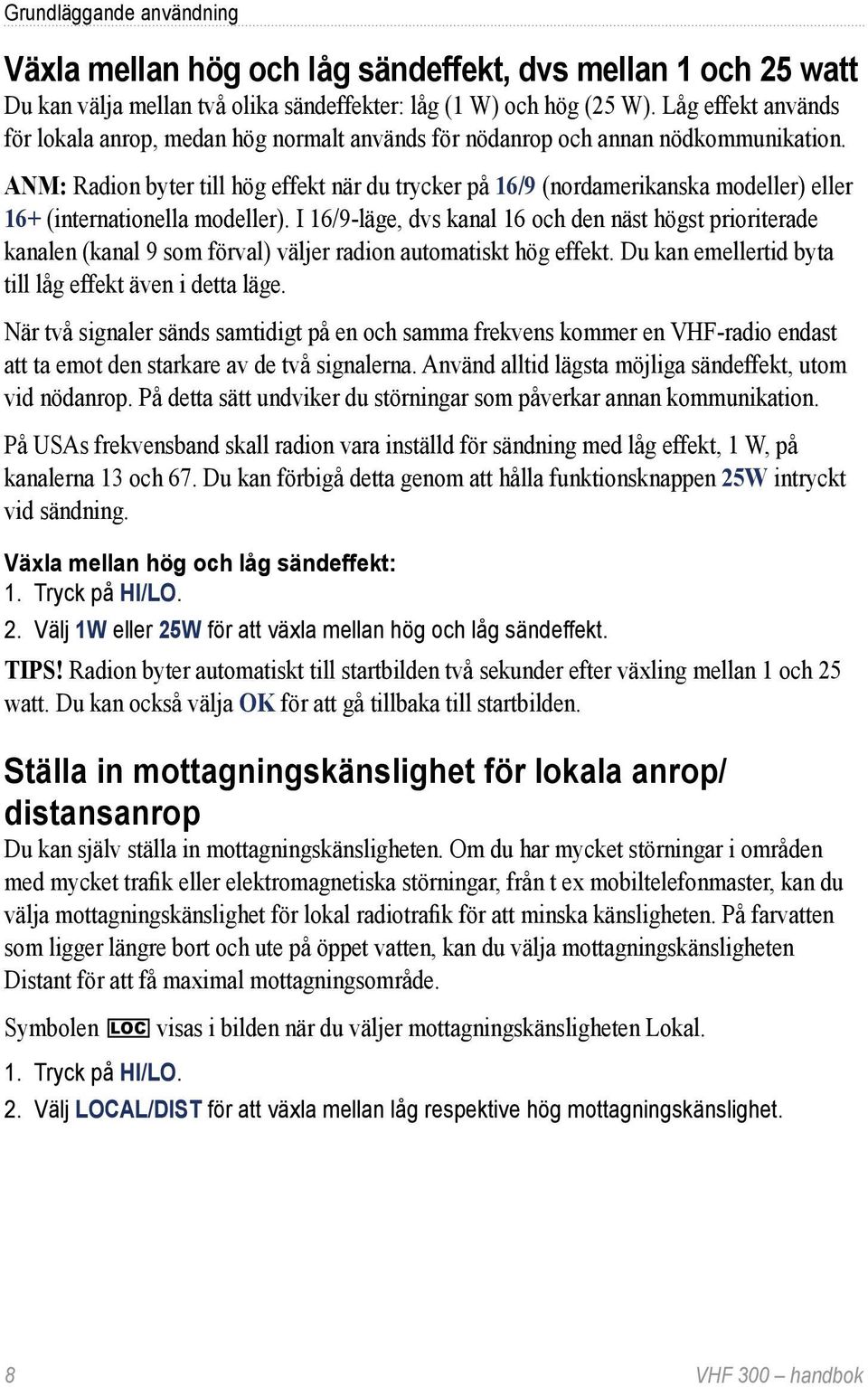 ANM: Radion byter till hög effekt när du trycker på 16/9 (nordamerikanska modeller) eller 16+ (internationella modeller).