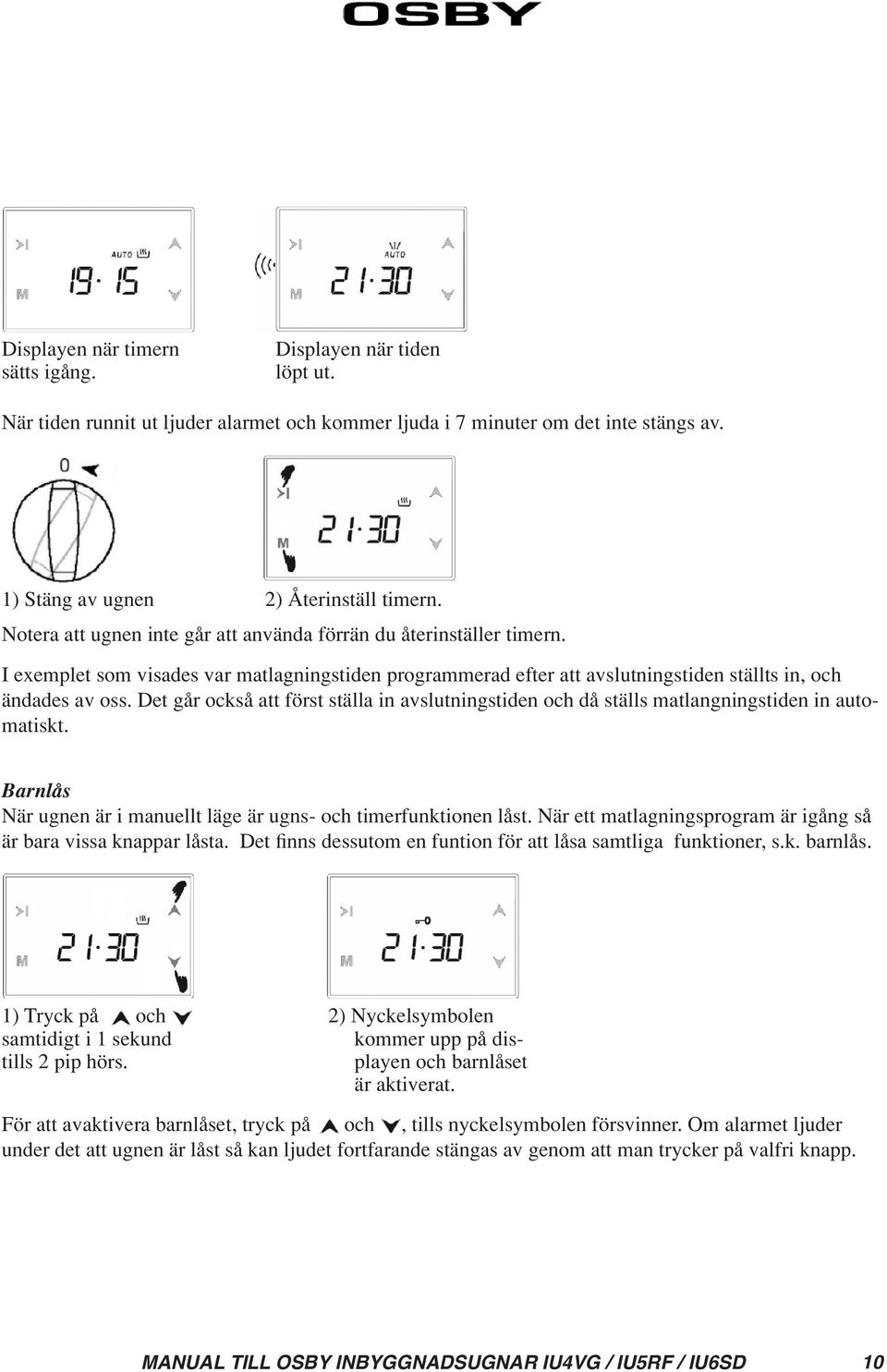 Det går också att först ställa in avslutningstiden och då ställs matlangningstiden in automatiskt. Barnlås När ugnen är i manuellt läge är ugns- och timerfunktionen låst.